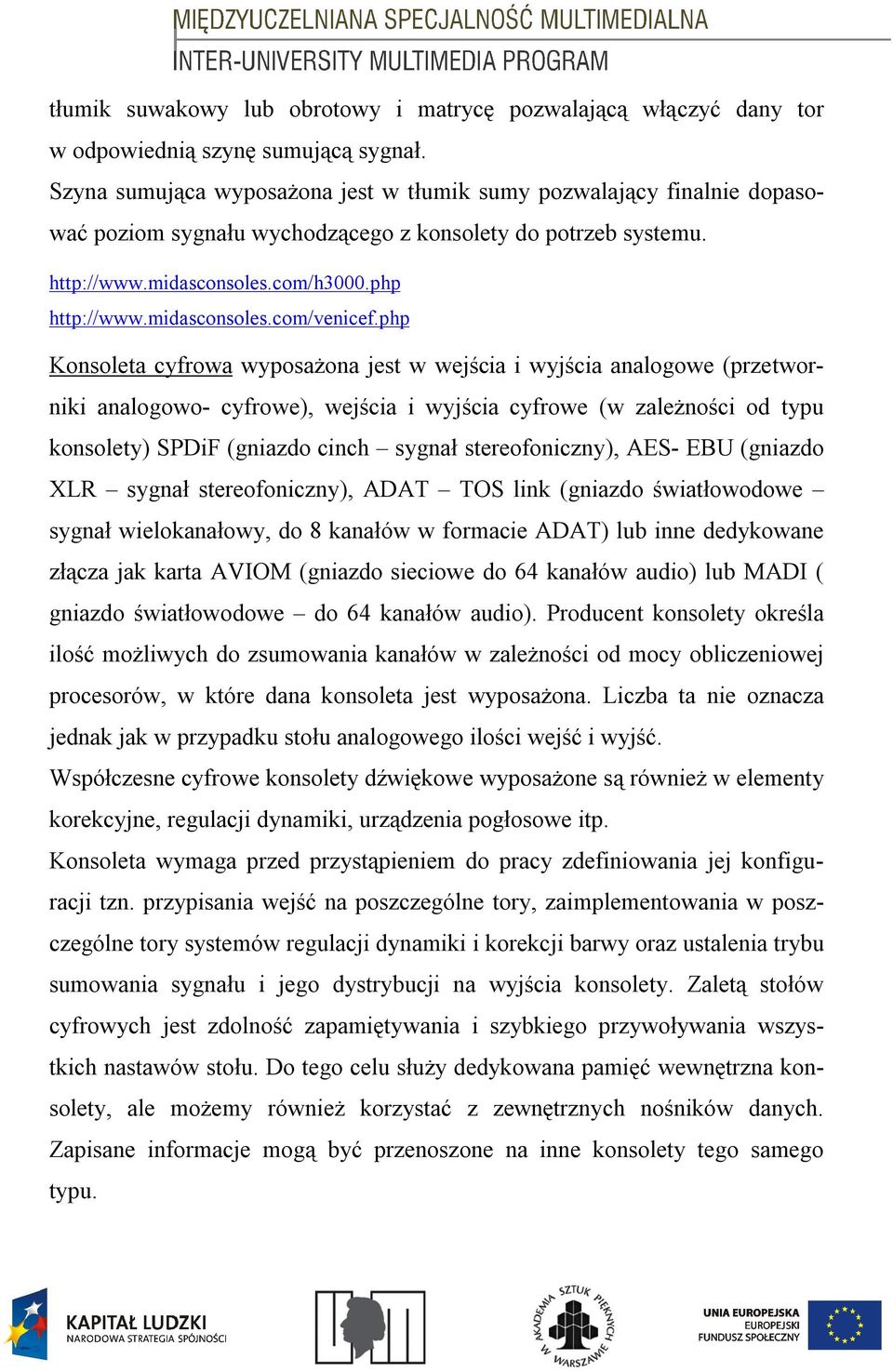 php Konsoleta cyfrowa wyposażona jest w wejścia i wyjścia analogowe (przetworniki analogowo- cyfrowe), wejścia i wyjścia cyfrowe (w zależności od typu konsolety) SPDiF (gniazdo cinch sygnał