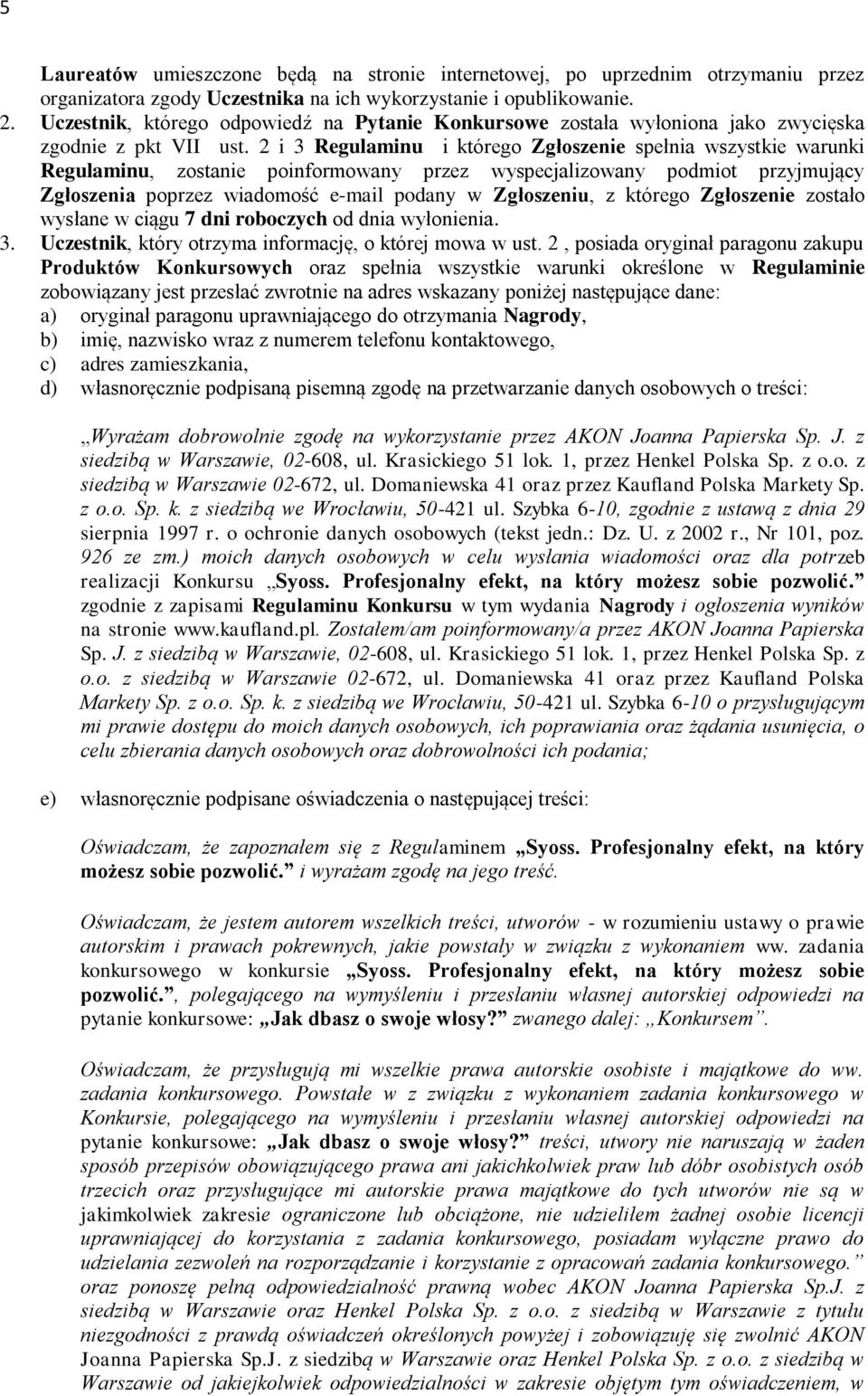 2 i 3 Regulaminu i którego Zgłoszenie spełnia wszystkie warunki Regulaminu, zostanie poinformowany przez wyspecjalizowany podmiot przyjmujący Zgłoszenia poprzez wiadomość e-mail podany w Zgłoszeniu,