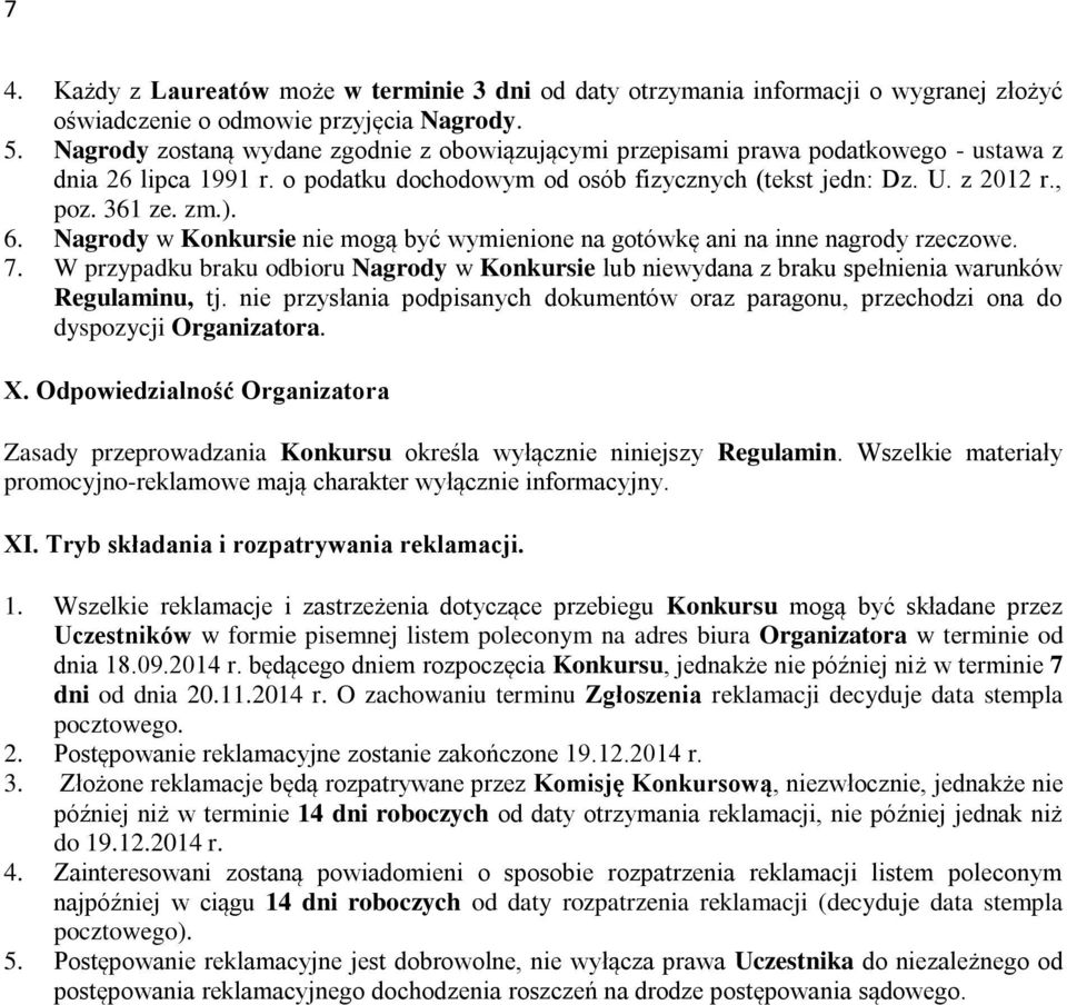 6. Nagrody w Konkursie nie mogą być wymienione na gotówkę ani na inne nagrody rzeczowe. 7. W przypadku braku odbioru Nagrody w Konkursie lub niewydana z braku spełnienia warunków Regulaminu, tj.