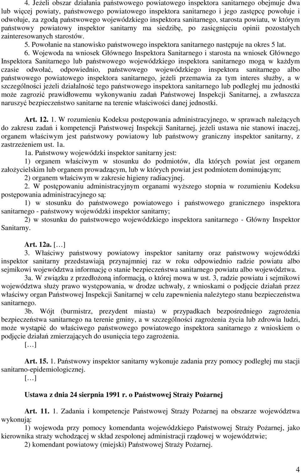 Powołanie na stanowisko państwowego inspektora sanitarnego następuje na okres 5 lat. 6.