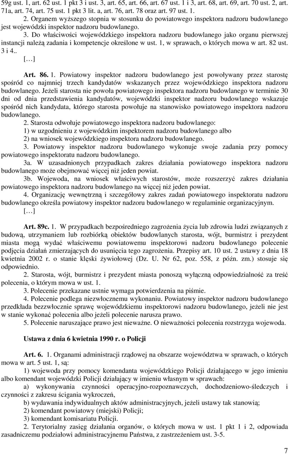 Organem wyższego stopnia w stosunku do powiatowego inspektora nadzoru budowlanego jest wojewódzki inspektor nadzoru budowlanego. 3.