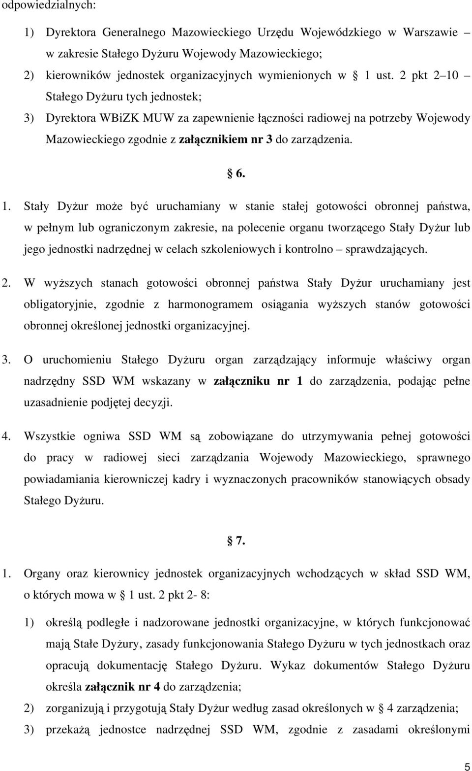 Stałego Dyżuru tych jednostek; 3) Dyrektora WBiZK MUW za zapewnienie łączności radiowej na potrzeby Wojewody Mazowieckiego zgodnie z załącznikiem nr 3 do zarządzenia. 6. 1.