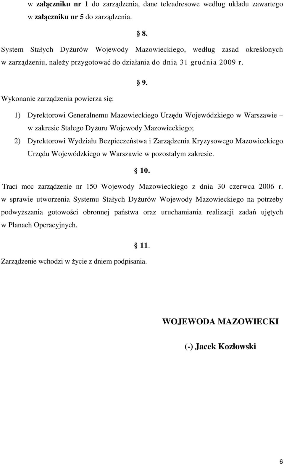 Wykonanie zarządzenia powierza się: 1) Dyrektorowi Generalnemu Mazowieckiego Urzędu Wojewódzkiego w Warszawie w zakresie Stałego Dyżuru Wojewody Mazowieckiego; 2) Dyrektorowi Wydziału Bezpieczeństwa