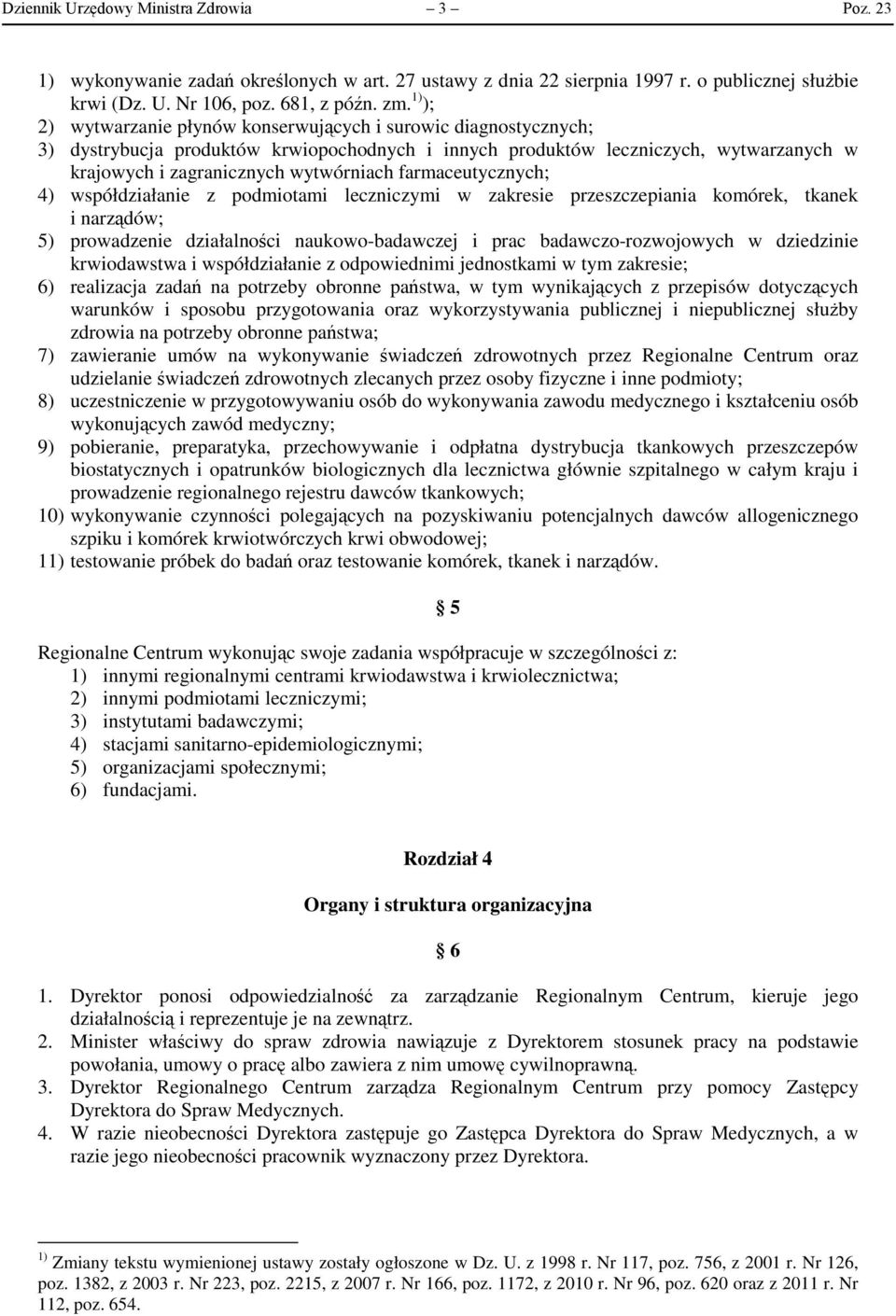 farmaceutycznych; 4) współdziałanie z podmiotami leczniczymi w zakresie przeszczepiania komórek, tkanek i narządów; 5) prowadzenie działalności naukowo-badawczej i prac badawczo-rozwojowych w