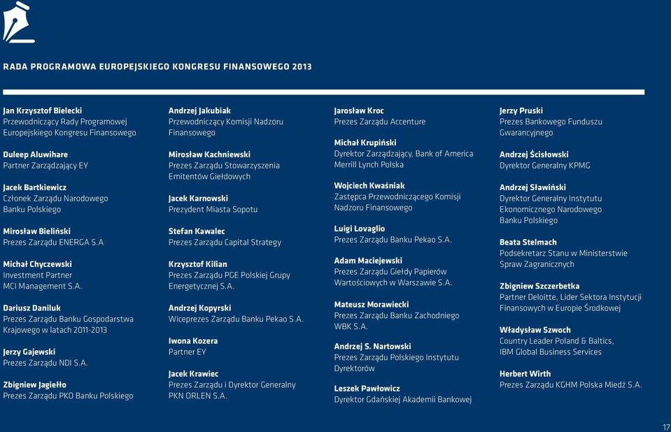 S.A Michał Chyczewski Investment Partner MCI Management S.A. Dariusz Daniluk Prezes Zarządu Banku Gospodarstwa Krajowego w latach 2011-2013 Jerzy Gajewski Prezes Zarządu NDI S.A. Zbigniew Jagiełło