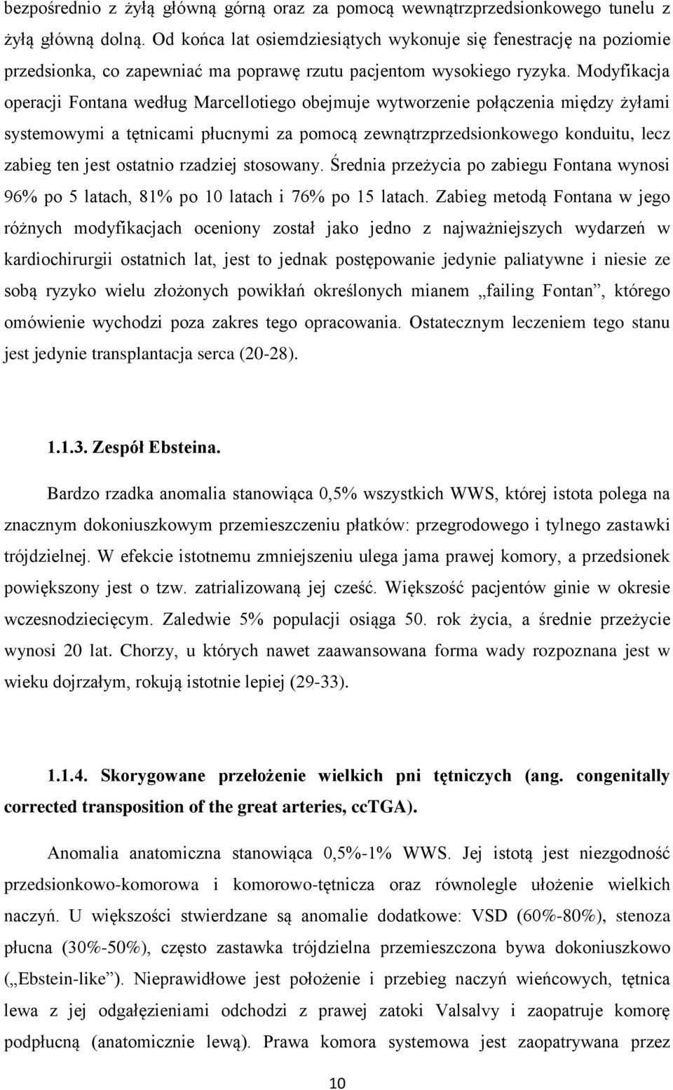 Modyfikacja operacji Fontana według Marcellotiego obejmuje wytworzenie połączenia między żyłami systemowymi a tętnicami płucnymi za pomocą zewnątrzprzedsionkowego konduitu, lecz zabieg ten jest