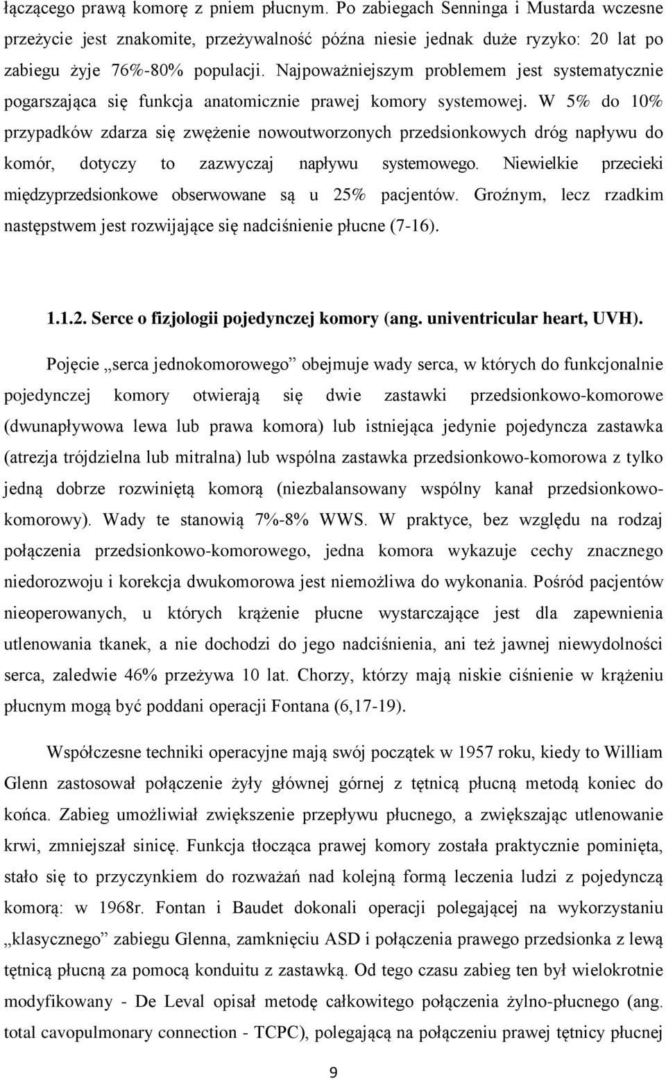 W 5% do 10% przypadków zdarza się zwężenie nowoutworzonych przedsionkowych dróg napływu do komór, dotyczy to zazwyczaj napływu systemowego.