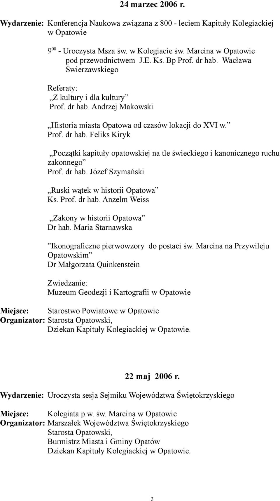 dr hab. Józef Szymański Ruski wątek w historii Opatowa Ks. Prof. dr hab. Anzelm Weiss Zakony w historii Opatowa Dr hab. Maria Starnawska Ikonograficzne pierwowzory do postaci św.