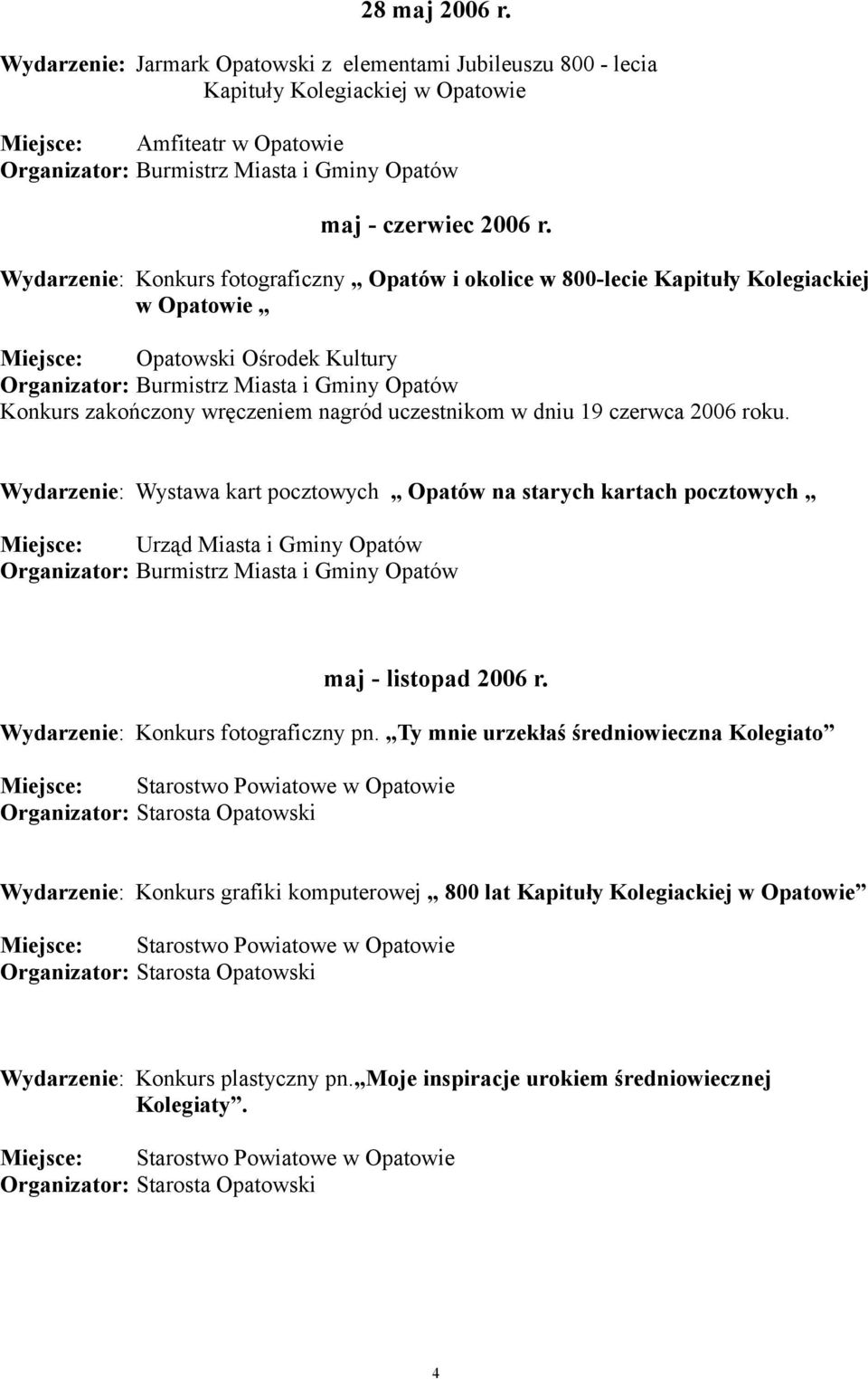 Wydarzenie: Konkurs fotograficzny Opatów i okolice w 800-lecie Kapituły Kolegiackiej w Opatowie Miejsce: Opatowski Ośrodek Kultury Organizator: Burmistrz Miasta i Gminy Opatów Konkurs zakończony