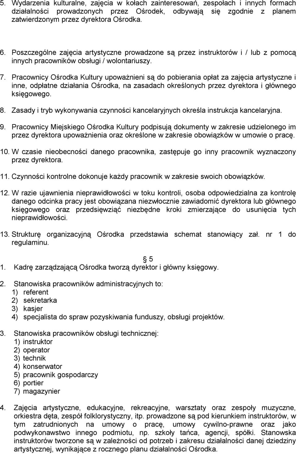 Pracownicy Ośrodka Kultury upoważnieni są do pobierania opłat za zajęcia artystyczne i inne, odpłatne działania Ośrodka, na zasadach określonych przez dyrektora i głównego księgowego. 8.