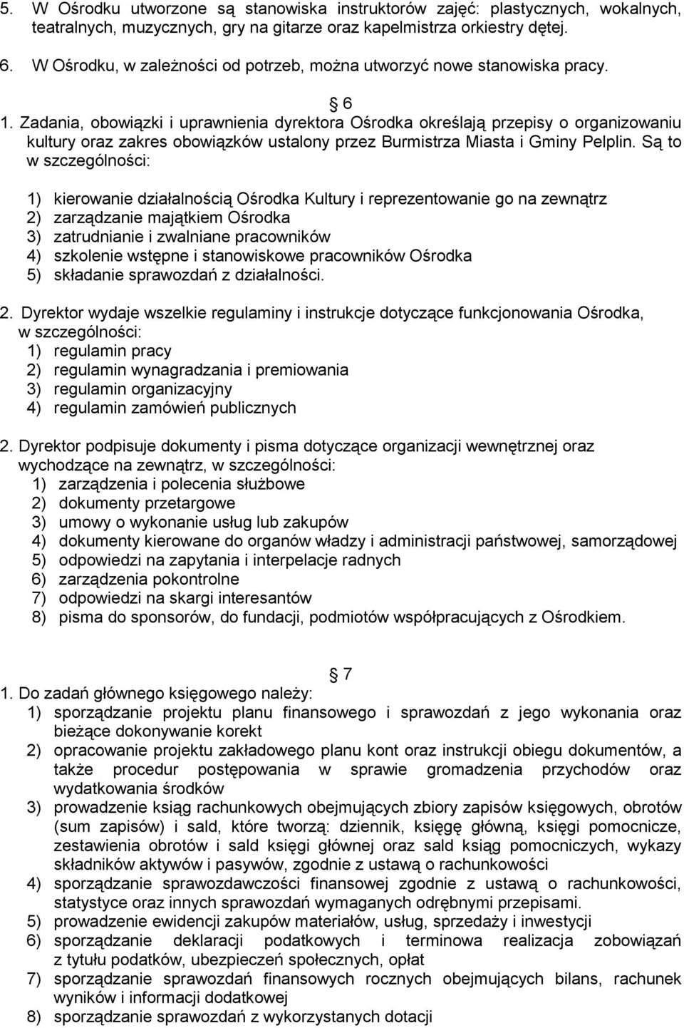 Zadania, obowiązki i uprawnienia dyrektora Ośrodka określają przepisy o organizowaniu kultury oraz zakres obowiązków ustalony przez Burmistrza Miasta i Gminy Pelplin.