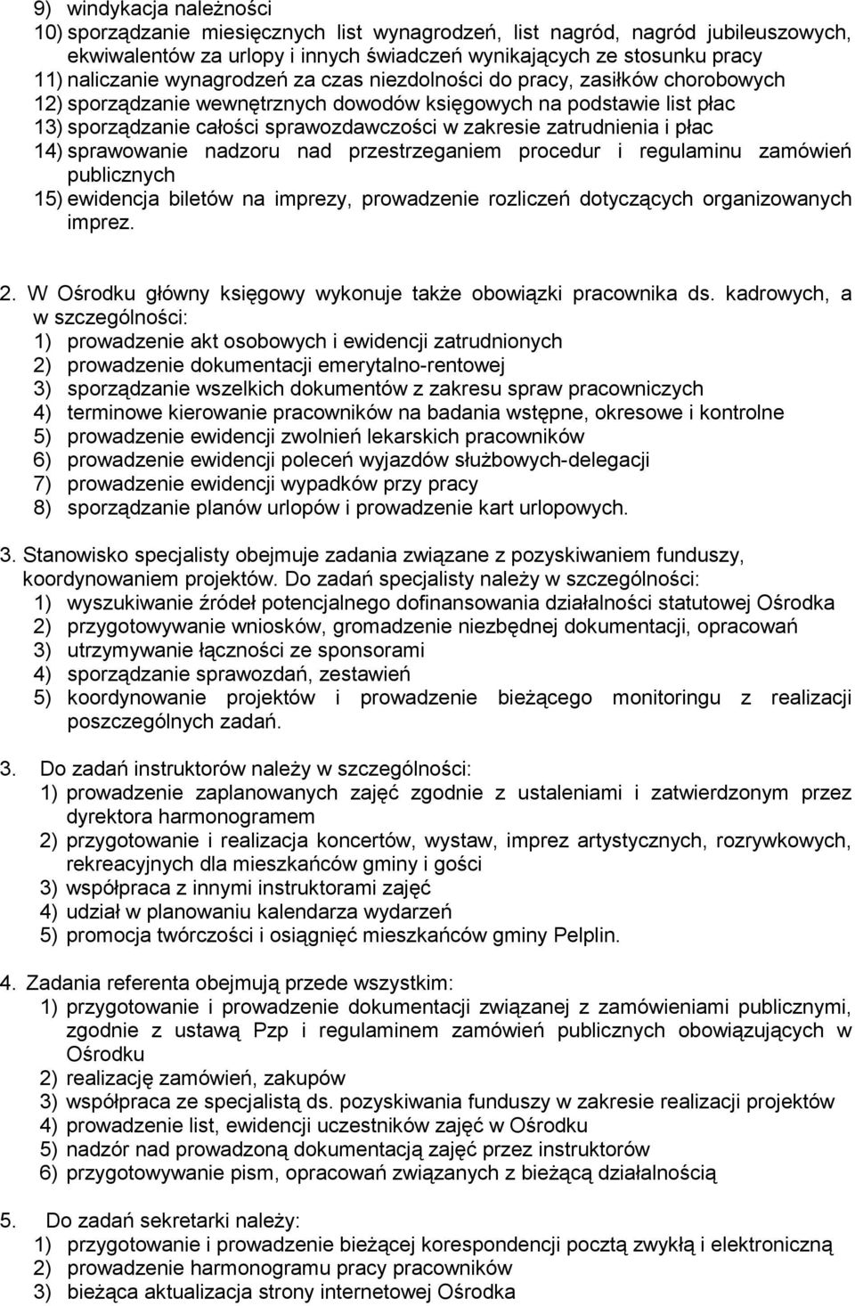 zatrudnienia i płac 14) sprawowanie nadzoru nad przestrzeganiem procedur i regulaminu zamówień publicznych 15) ewidencja biletów na imprezy, prowadzenie rozliczeń dotyczących organizowanych imprez. 2.