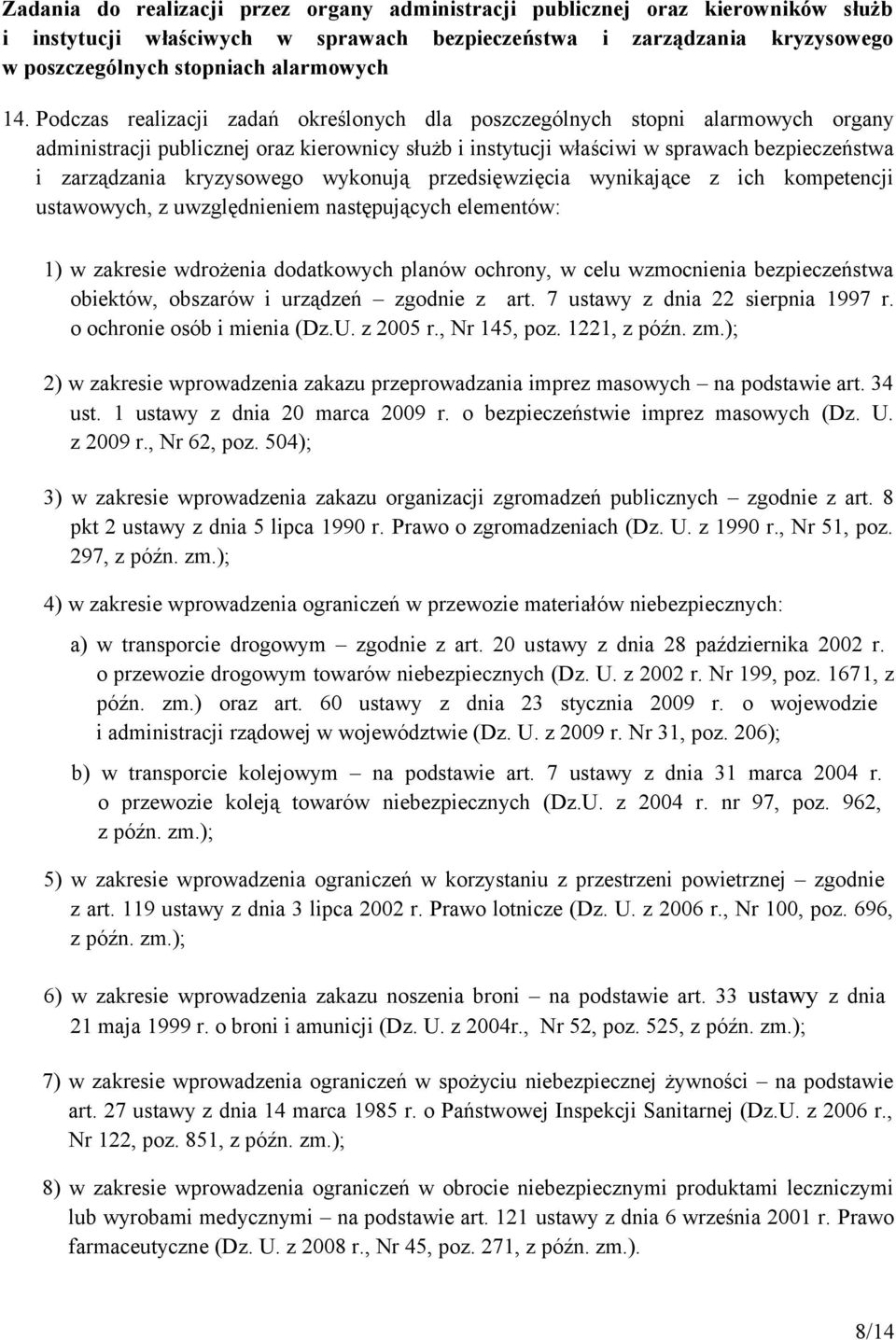 kryzysowego wykonują przedsięwzięcia wynikające z ich kompetencji ustawowych, z uwzględnieniem następujących elementów: 1) w zakresie wdrożenia dodatkowych planów ochrony, w celu wzmocnienia