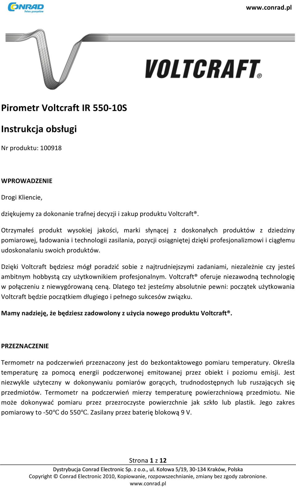 udoskonalaniu swoich produktów. Dzięki Voltcraft będziesz mógł poradzić sobie z najtrudniejszymi zadaniami, niezależnie czy jesteś ambitnym hobbystą czy użytkownikiem profesjonalnym.