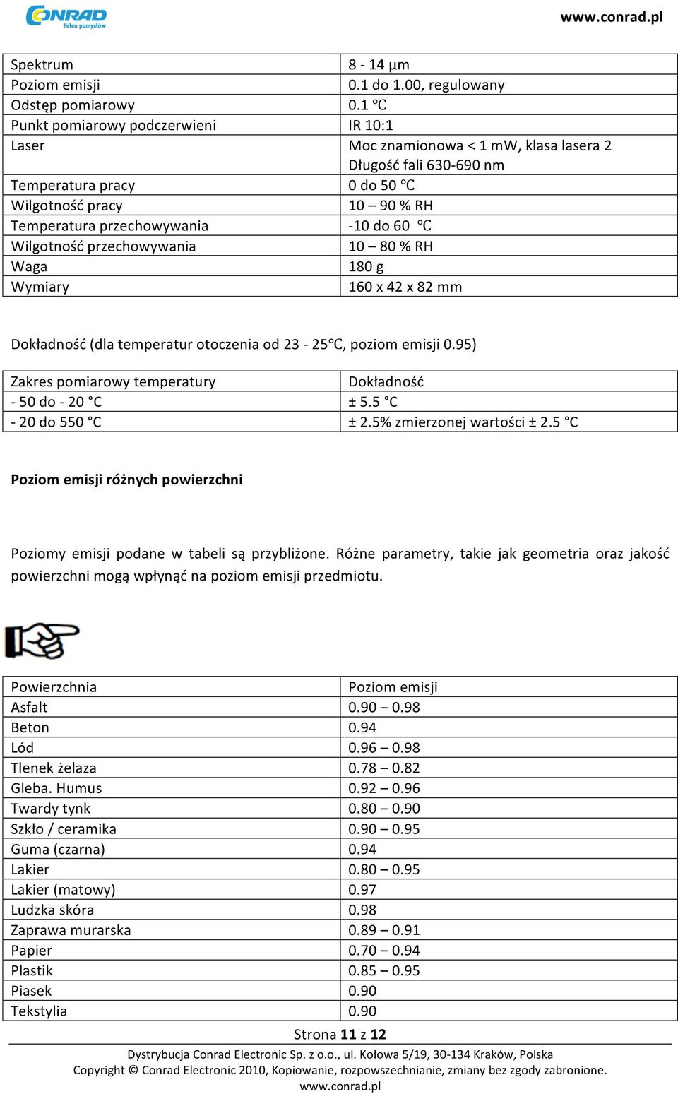 1 IR 10:1 Moc znamionowa < 1 mw, klasa lasera 2 Długość fali 630-690 nm 0 do 50 10 90 % RH - 10 do 60 10 80 % RH 180 g 160 x 42 x 82 mm Dokładność (dla temperatur otoczenia od 23-25, poziom emisji 0.