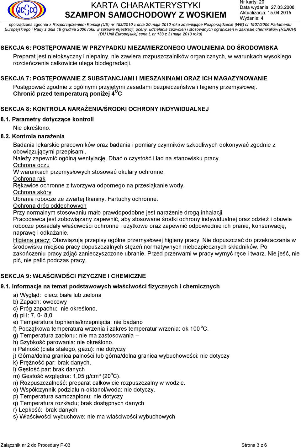 Chronić przed temperaturą poniżej 4 O C SEKCJA 8: KONTROLA NARAŻENIA/ŚRODKI OCHRONY INDYWIDUALNEJ 8.1. Parametry dotyczące kontroli Nie określono. 8.2.