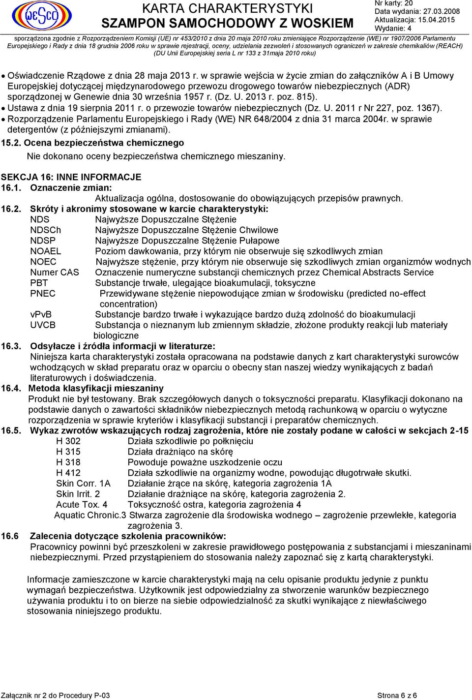 (Dz. U. 2013 r. poz. 815). Ustawa z dnia 19 sierpnia 2011 r. o przewozie towarów niebezpiecznych (Dz. U. 2011 r Nr 227, poz. 1367).