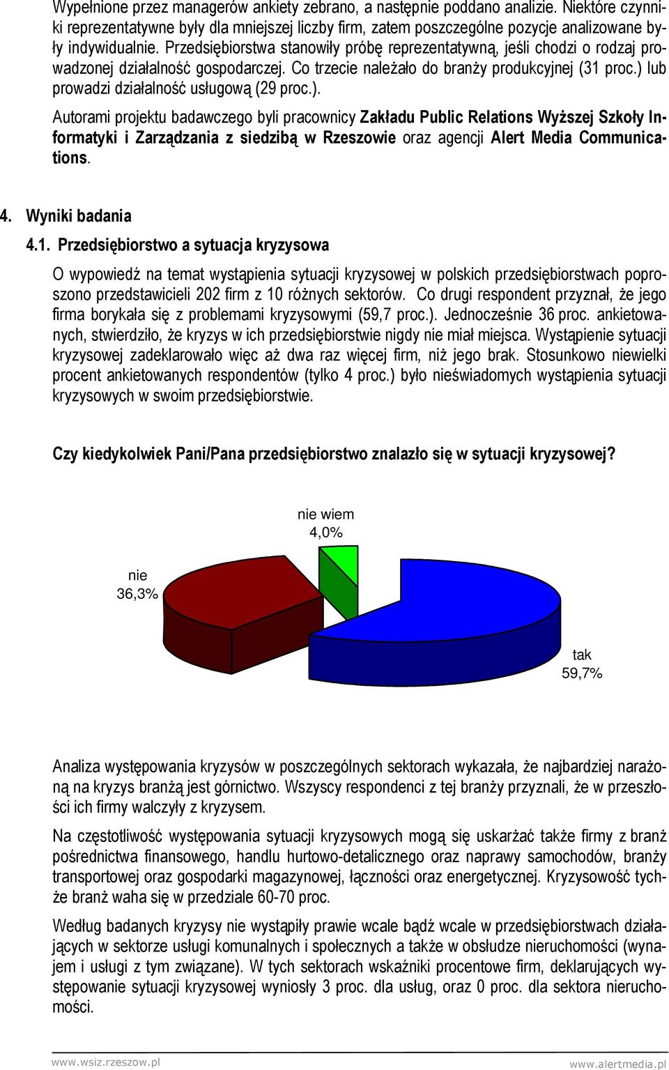 ) lub prowadzi działalność usługową (29 proc.). Autorami projektu badawczego byli pracownicy Zakładu Public Relations WyŜszej Szkoły Informatyki i Zarządzania z siedzibą w Rzeszowie oraz agencji Alert Media Communications.