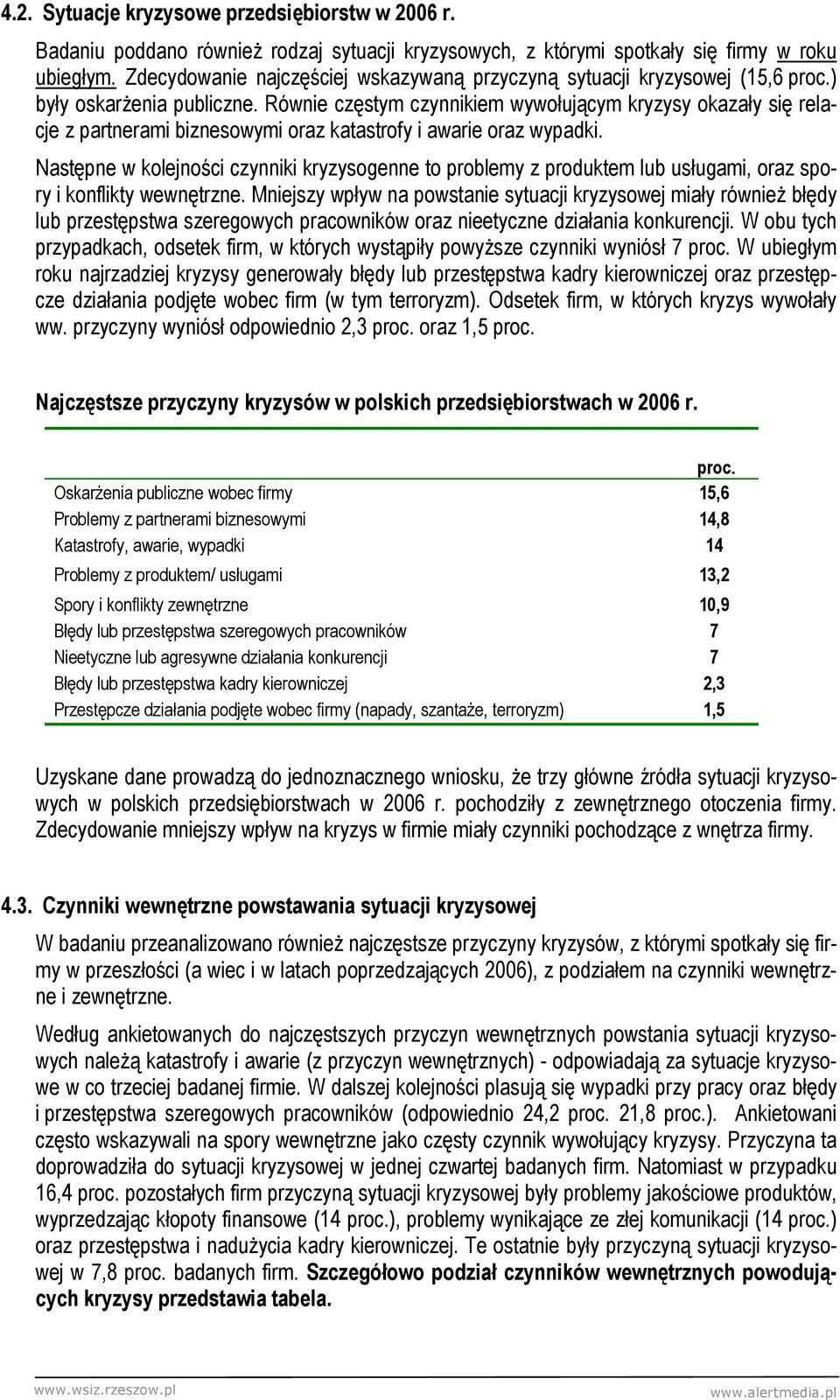 Równie częstym czynnikiem wywołującym kryzysy okazały się relacje z partnerami biznesowymi oraz katastrofy i awarie oraz wypadki.