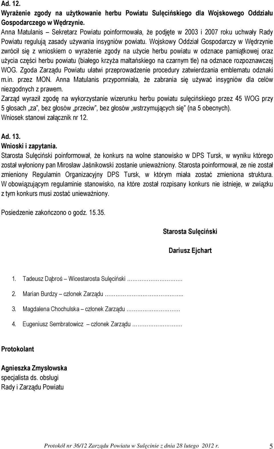 Wojskowy Oddział Gospodarczy w Wędrzynie zwrócił się z wnioskiem o wyrażenie zgody na użycie herbu powiatu w odznace pamiątkowej oraz użycia części herbu powiatu (białego krzyża maltańskiego na