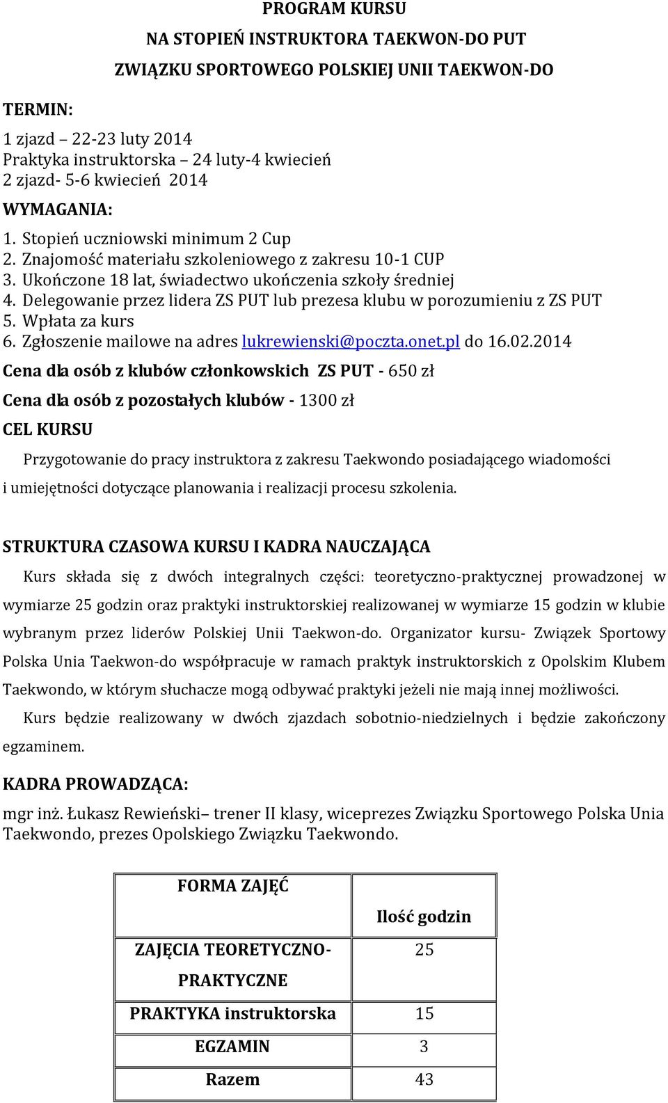 Delegowanie przez lidera ZS PUT lub prezesa klubu w porozumieniu z ZS PUT 5. Wpłata za kurs 6. Zgłoszenie mailowe na adres lukrewienski@poczta.onet.pl do 6.02.