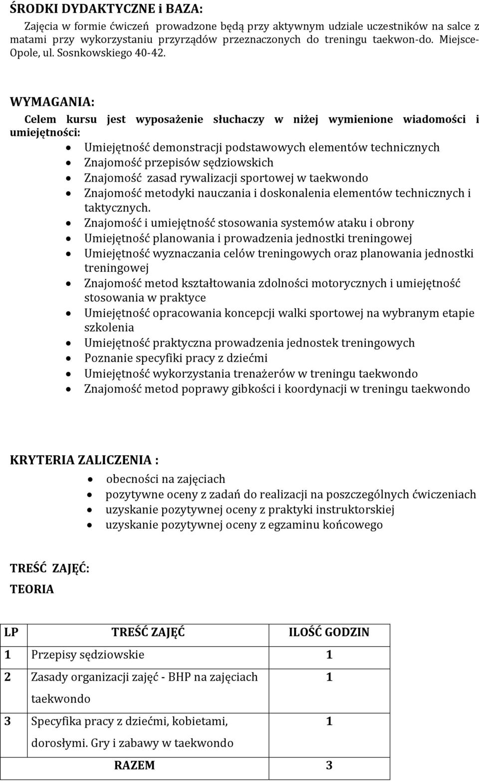 WYMAGANIA: Celem kursu jest wyposażenie słuchaczy w niżej wymienione wiadomości i umiejętności: Umiejętność demonstracji podstawowych elementów technicznych Znajomość przepisów sędziowskich Znajomość