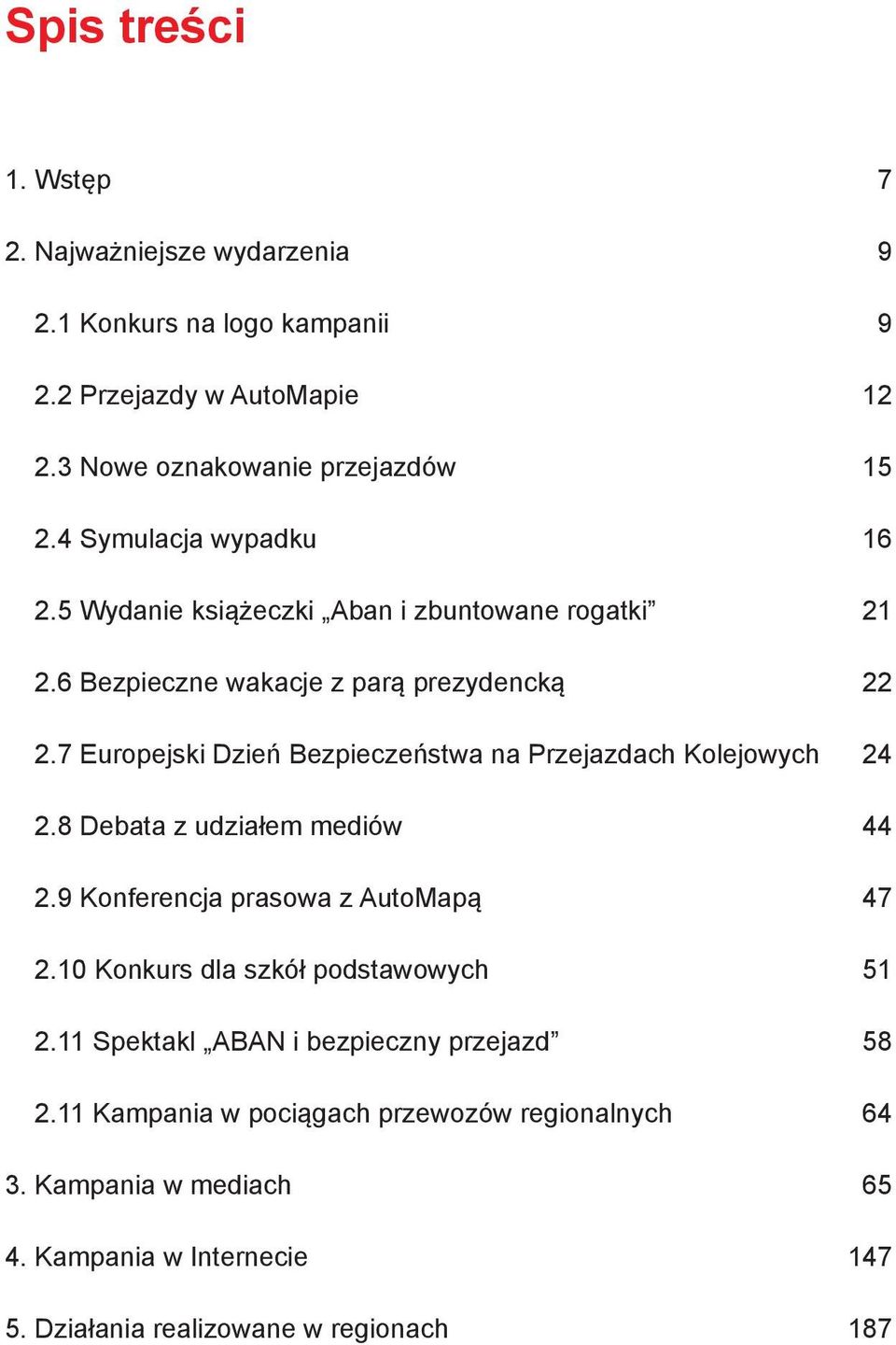 7 Europejski Dzień Bezpieczeństwa na Przejazdach Kolejowych 24 2.8 Debata z udziałem mediów 44 2.9 Konferencja prasowa z AutoMapą 47 2.