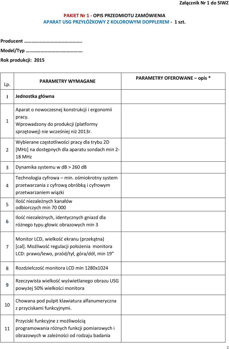 Wybierane częstotliwości pracy dla trybu D [MHz] na dostępnych dla aparatu sondach min - 8 MHz PARAMETRY OFEROWANE opis * Dynamika systemu w db > 0 db 5 7 Technologia cyfrowa min.