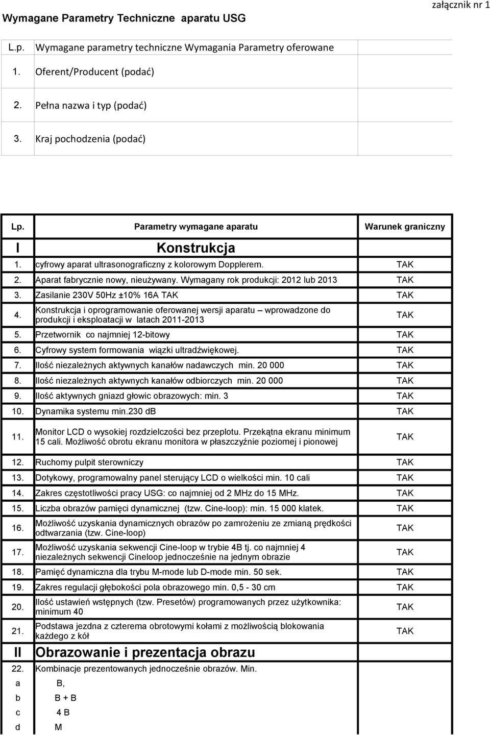 Wymagany rok produkcji: 2012 lub 2013 3. Zasilanie 230V 50Hz ±10% 16A 4. Konstrukcja i oprogramowanie oferowanej wersji aparatu wprowadzone do produkcji i eksploatacji w latach 2011-2013 5.