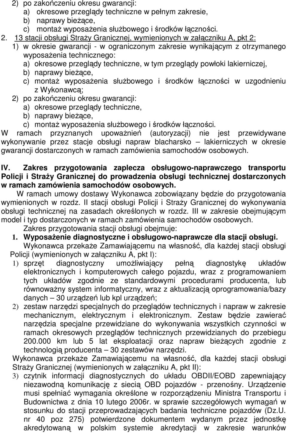 techniczne, w tym przeglądy powłoki lakierniczej, b) naprawy bieżące, c) montaż wyposażenia służbowego i środków łączności w uzgodnieniu z Wykonawcą; 2) po zakończeniu okresu gwarancji: a) okresowe