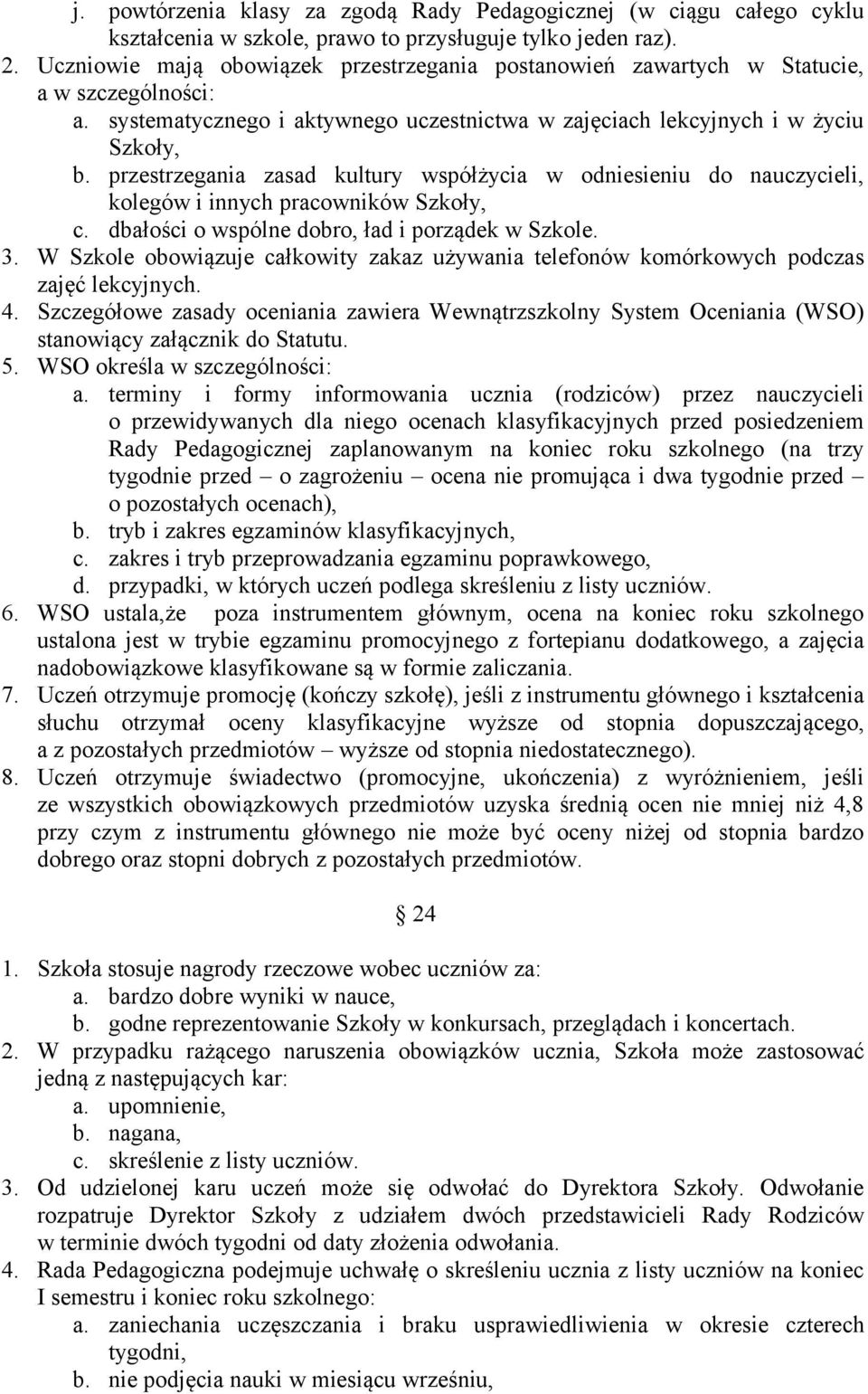 przestrzegania zasad kultury współżycia w odniesieniu do nauczycieli, kolegów i innych pracowników Szkoły, c. dbałości o wspólne dobro, ład i porządek w Szkole. 3.