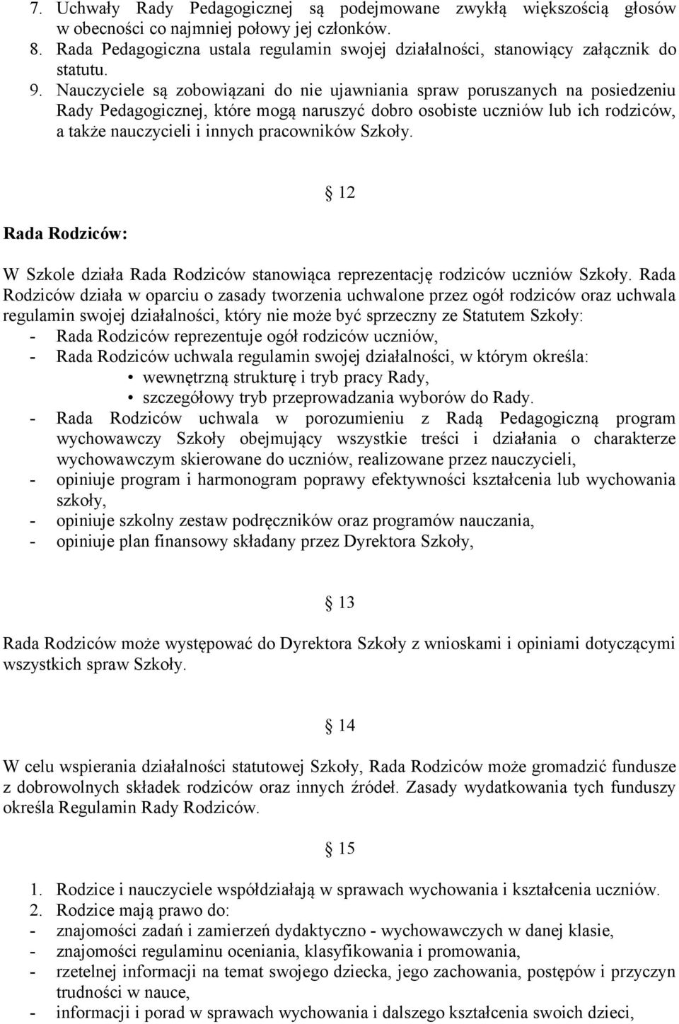 Nauczyciele są zobowiązani do nie ujawniania spraw poruszanych na posiedzeniu Rady Pedagogicznej, które mogą naruszyć dobro osobiste uczniów lub ich rodziców, a także nauczycieli i innych pracowników