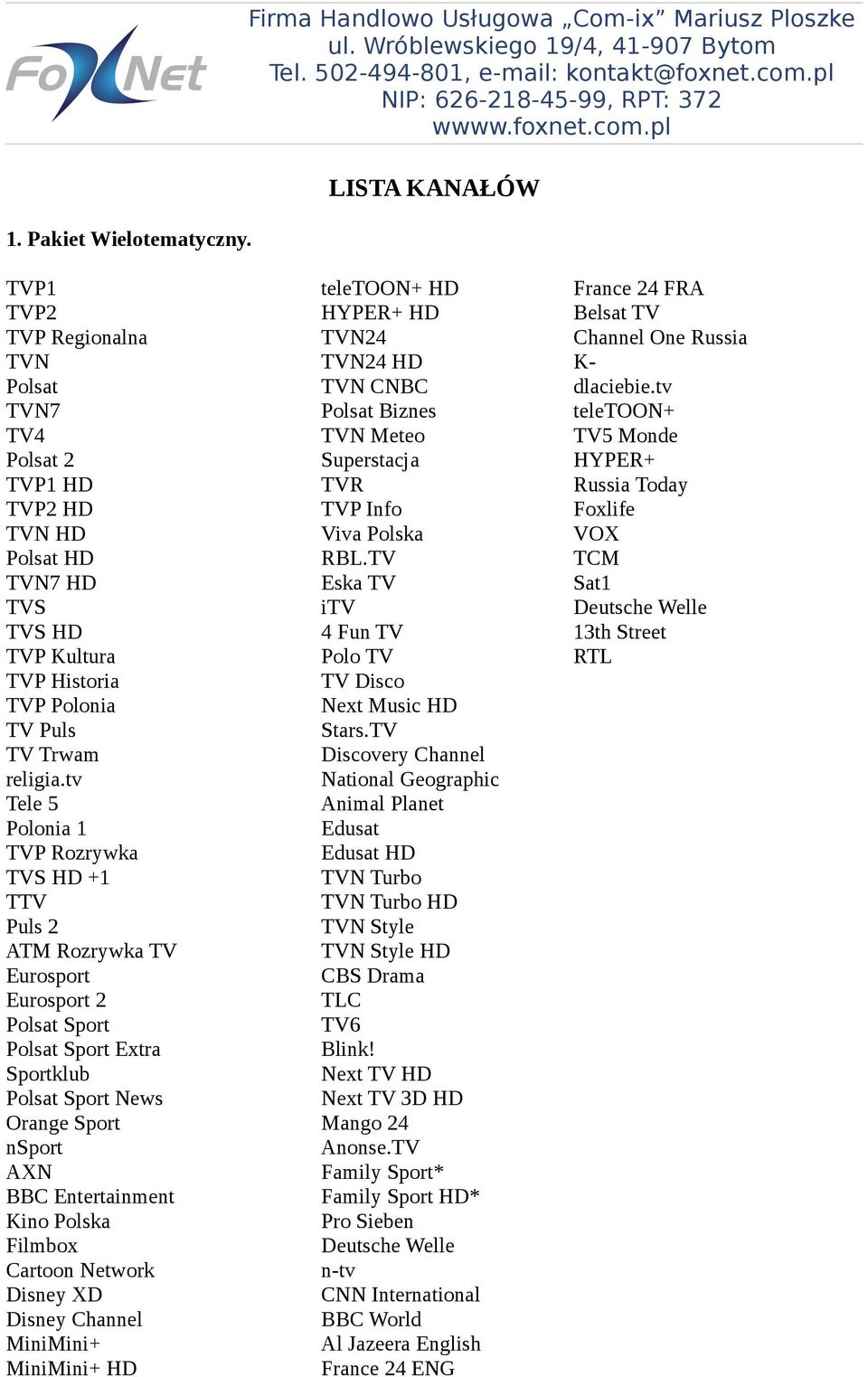 tv TVN7 Polsat Biznes teletoon+ TV4 TVN Meteo TV5 Monde Polsat 2 Superstacja HYPER+ TVP1 HD TVR Russia Today TVP2 HD TVP Info Foxlife TVN HD Viva Polska VOX Polsat HD RBL.