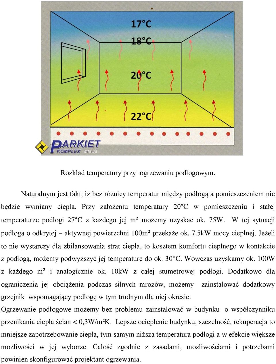 Jeżeli to nie wystarczy dla zbilansowania strat ciepła, to kosztem komfortu cieplnego w kontakcie z podłogą, możemy podwyższyć jej temperaturę do ok. 30 C. Wówczas uzyskamy ok.