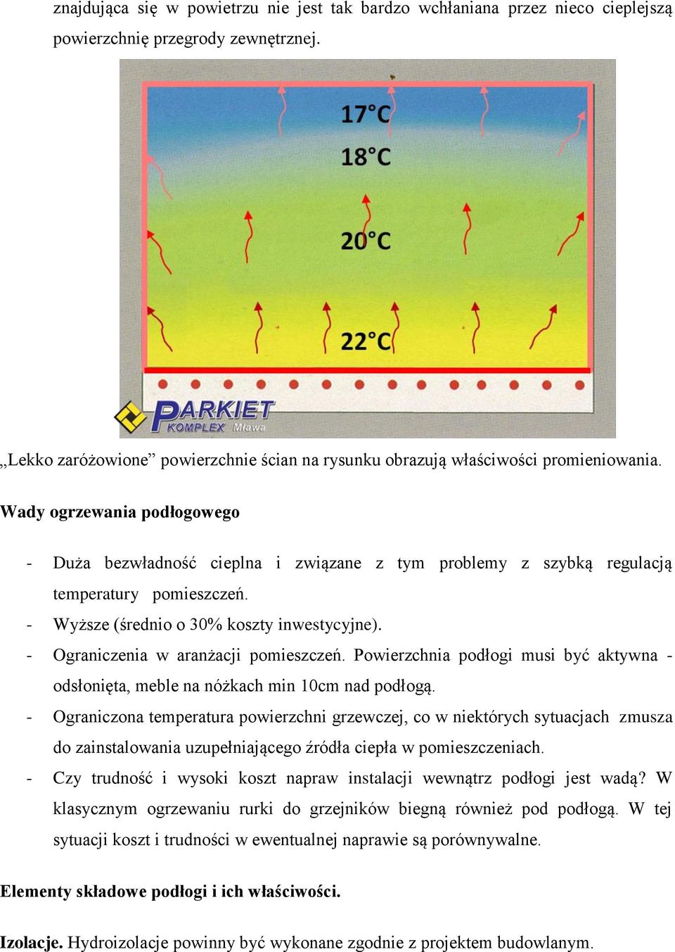 Wady ogrzewania podłogowego - Duża bezwładność cieplna i związane z tym problemy z szybką regulacją temperatury pomieszczeń. - Wyższe (średnio o 30% koszty inwestycyjne).