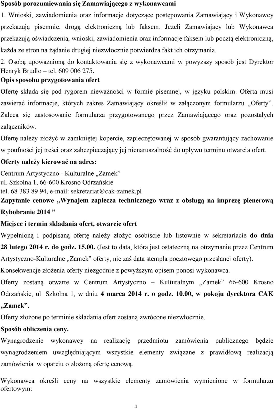 otrzymania. 2. Osobą upoważnioną do kontaktowania się z wykonawcami w powyższy sposób jest Dyrektor Henryk Brudło tel. 609 006 275.