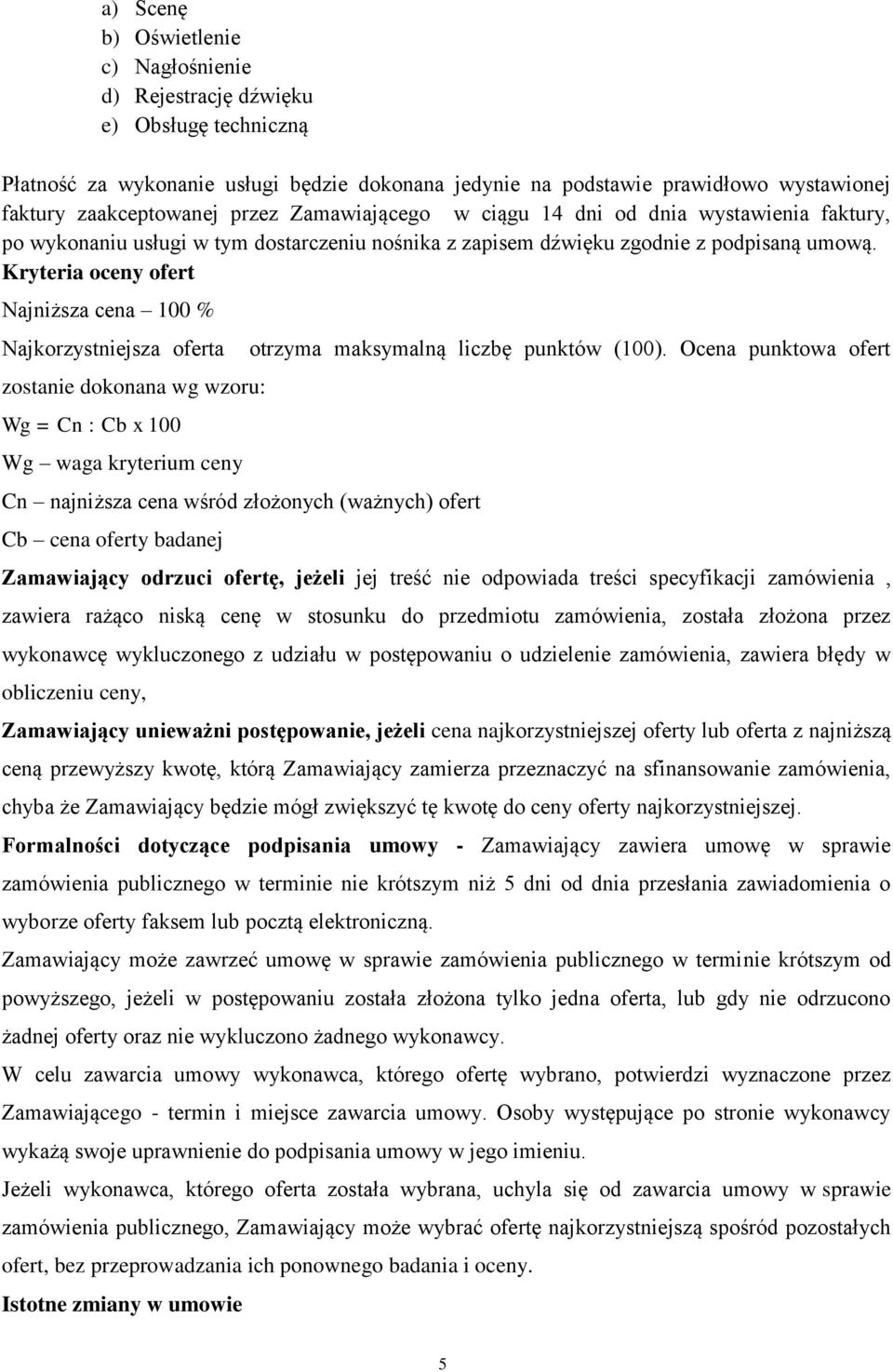 Kryteria oceny ofert Najniższa cena 100 % Najkorzystniejsza oferta zostanie dokonana wg wzoru: Wg = Cn : Cb x 100 Wg waga kryterium ceny Cn najniższa cena wśród złożonych (ważnych) ofert Cb cena