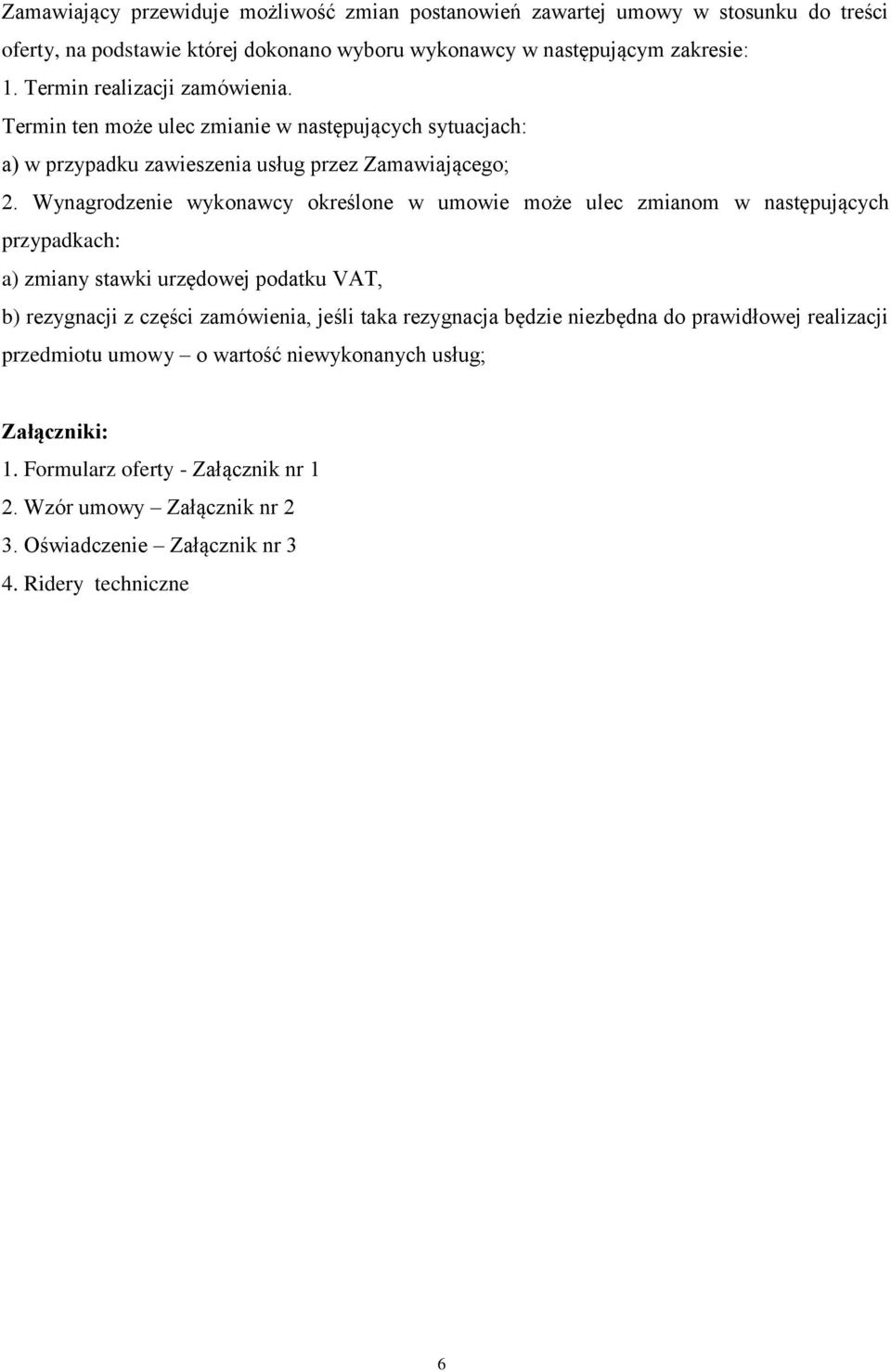 Wynagrodzenie wykonawcy określone w umowie może ulec zmianom w następujących przypadkach: a) zmiany stawki urzędowej podatku VAT, b) rezygnacji z części zamówienia, jeśli taka