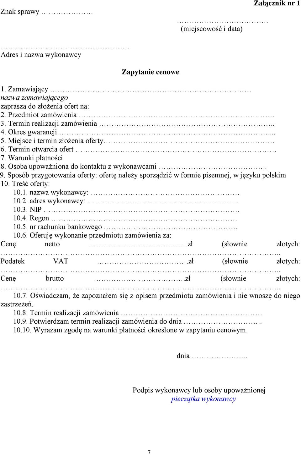 Sposób przygotowania oferty: ofertę należy sporządzić w formie pisemnej, w języku polskim 10. Treść oferty: 10.1. nazwa wykonawcy: 10.2. adres wykonawcy:. 10.3. NIP. 10.4. Regon 10.5.