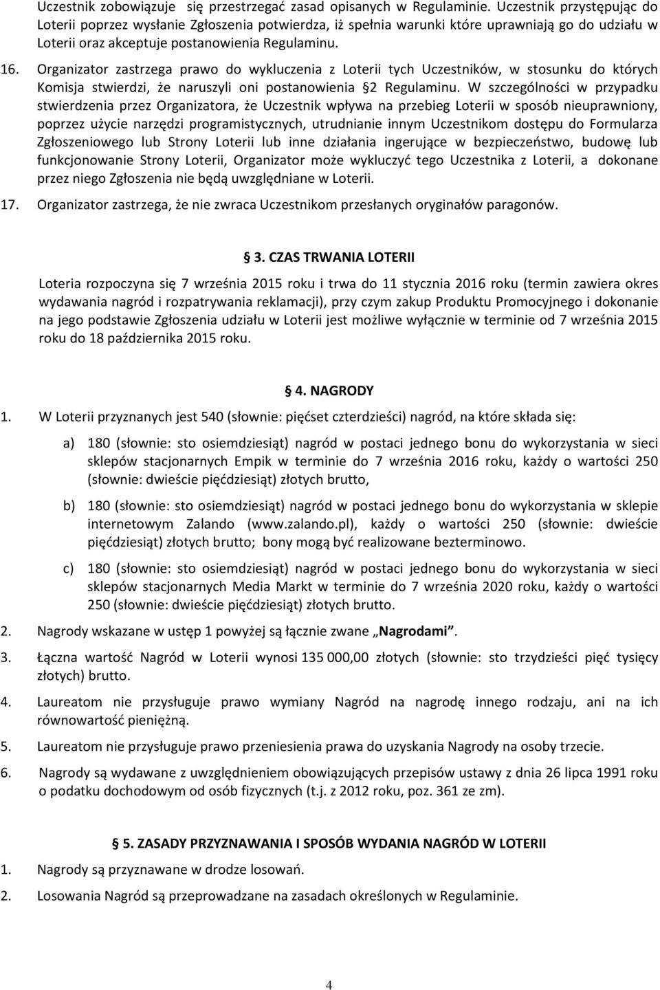 Organizator zastrzega prawo do wykluczenia z Loterii tych Uczestników, w stosunku do których Komisja stwierdzi, że naruszyli oni postanowienia 2 Regulaminu.