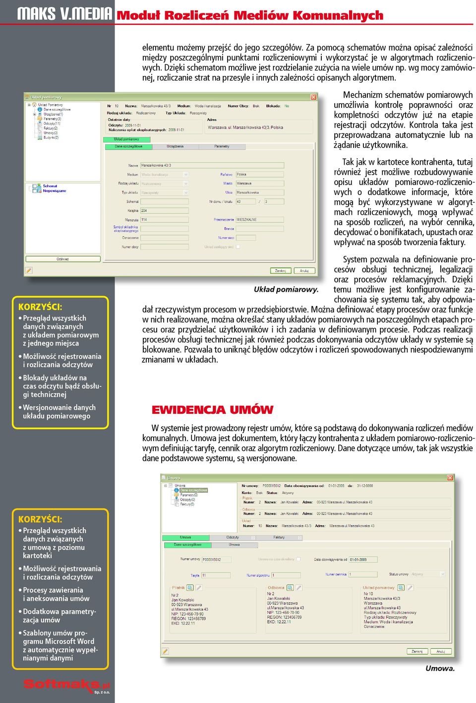 Dzięki schematom możliwe jest rozdzielanie zużycia na wiele umów np. wg mocy zamówionej, rozliczanie strat na przesyle i innych zależności opisanych algorytmem.