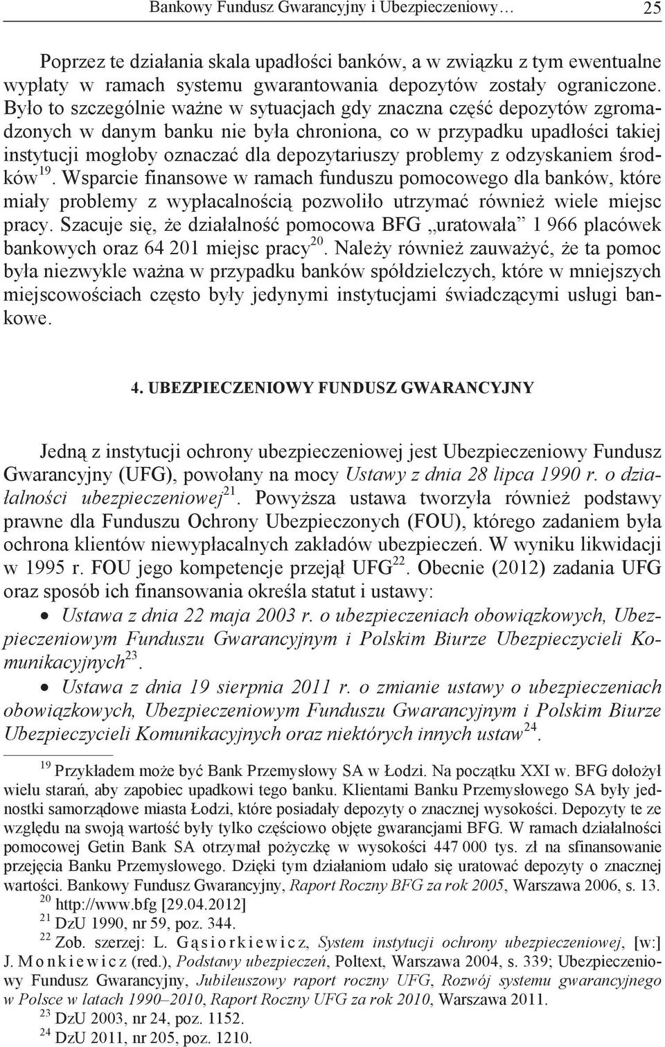 odzyskaniem rodków 19. Wsparcie finansowe w ramach funduszu pomocowego dla banków, które miały problemy z wypłacalnoci pozwoliło utrzyma równie wiele miejsc pracy.