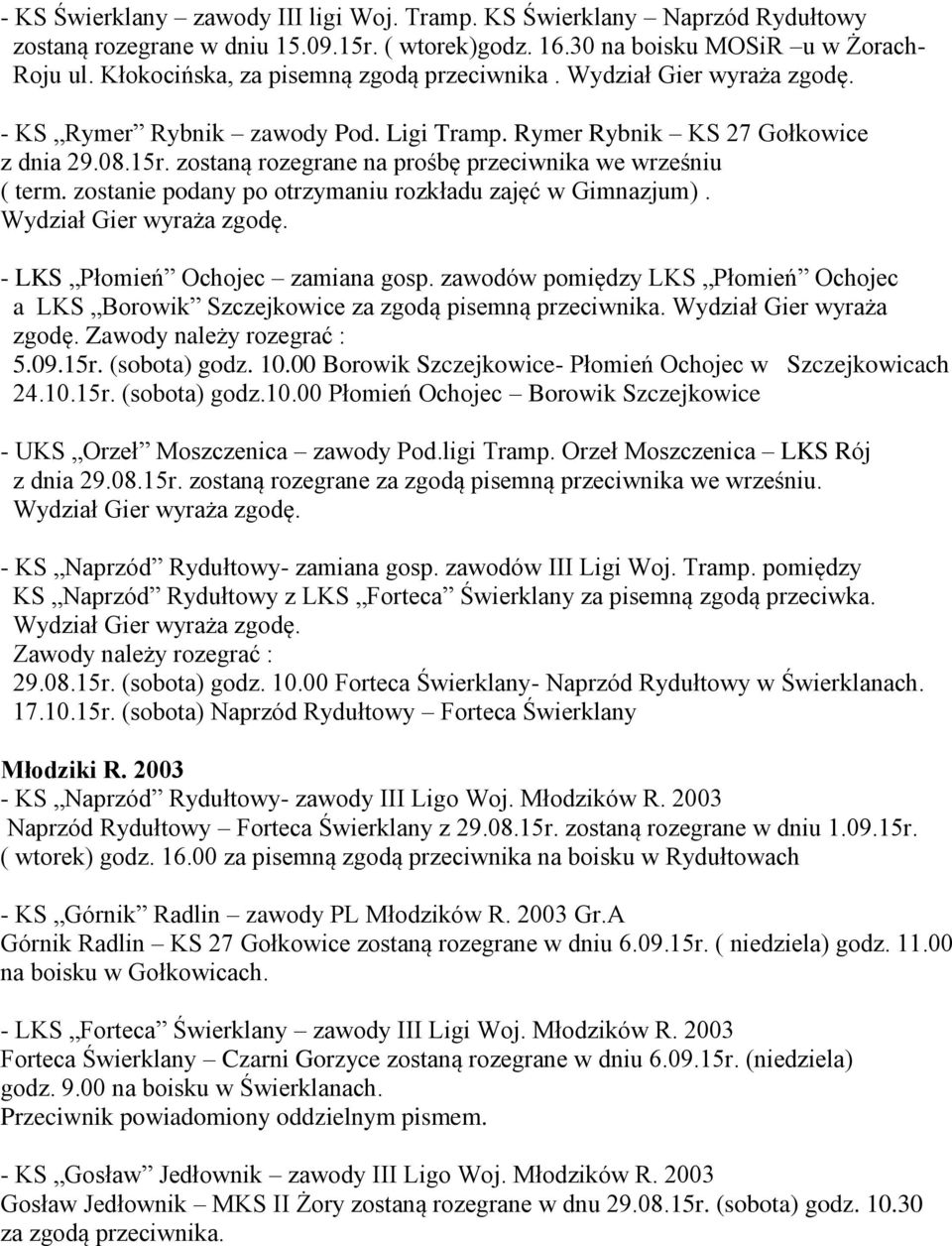 zostaną rozegrane na prośbę przeciwnika we wrześniu ( term. zostanie podany po otrzymaniu rozkładu zajęć w Gimnazjum). Wydział Gier wyraża zgodę. - LKS Płomień Ochojec zamiana gosp.