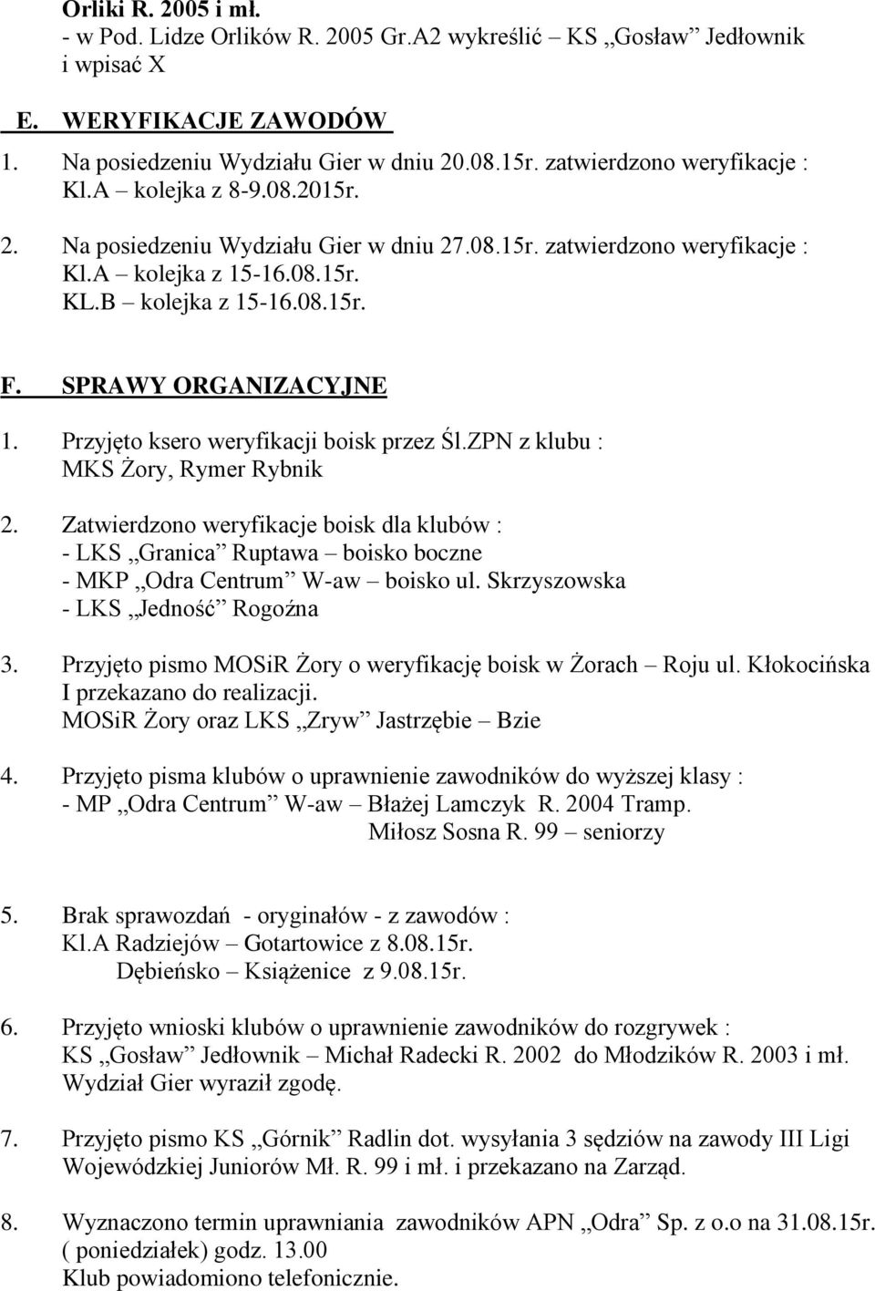 SPRAWY ORGANIZACYJNE 1. Przyjęto ksero weryfikacji boisk przez Śl.ZPN z klubu : MKS Żory, Rymer Rybnik 2.