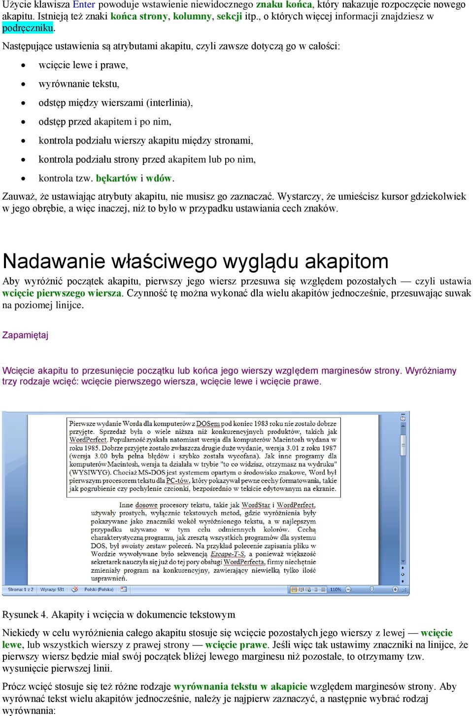 Następujące ustawienia są atrybutami akapitu, czyli zawsze dotyczą go w całości: wcięcie lewe i prawe, wyrównanie tekstu, odstęp między wierszami (interlinia), odstęp przed akapitem i po nim,