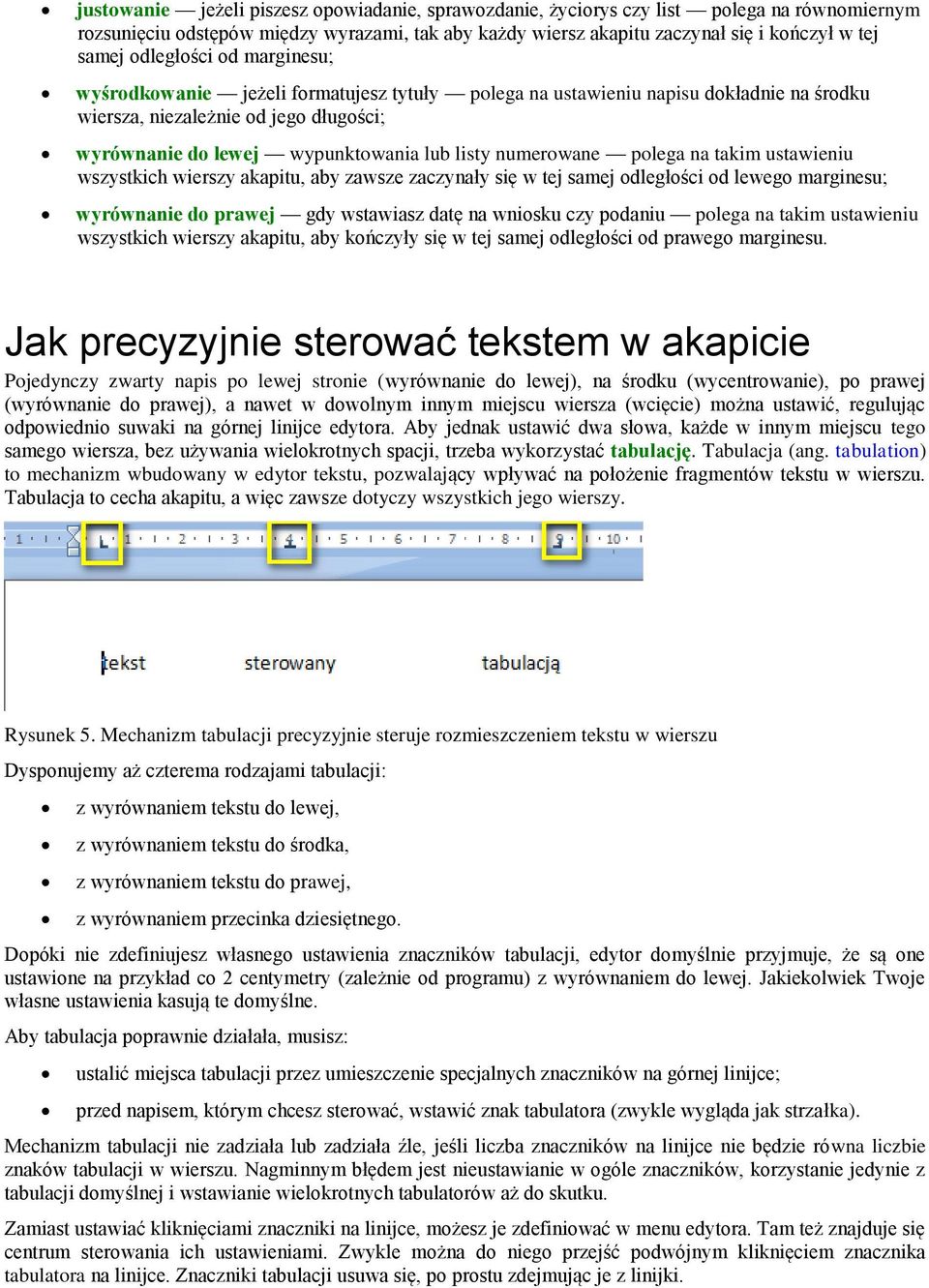 numerowane polega na takim ustawieniu wszystkich wierszy akapitu, aby zawsze zaczynały się w tej samej odległości od lewego marginesu; wyrównanie do prawej gdy wstawiasz datę na wniosku czy podaniu