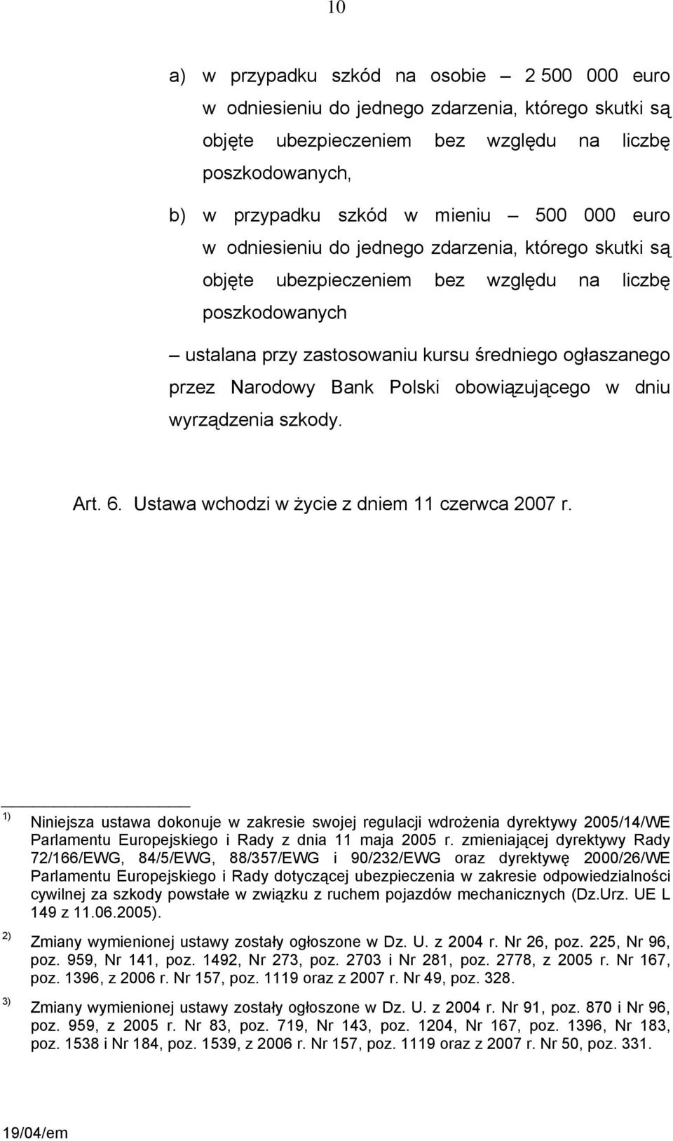 Polski obowiązującego w dniu wyrządzenia szkody. Art. 6. Ustawa wchodzi w życie z dniem 11 czerwca 2007 r.