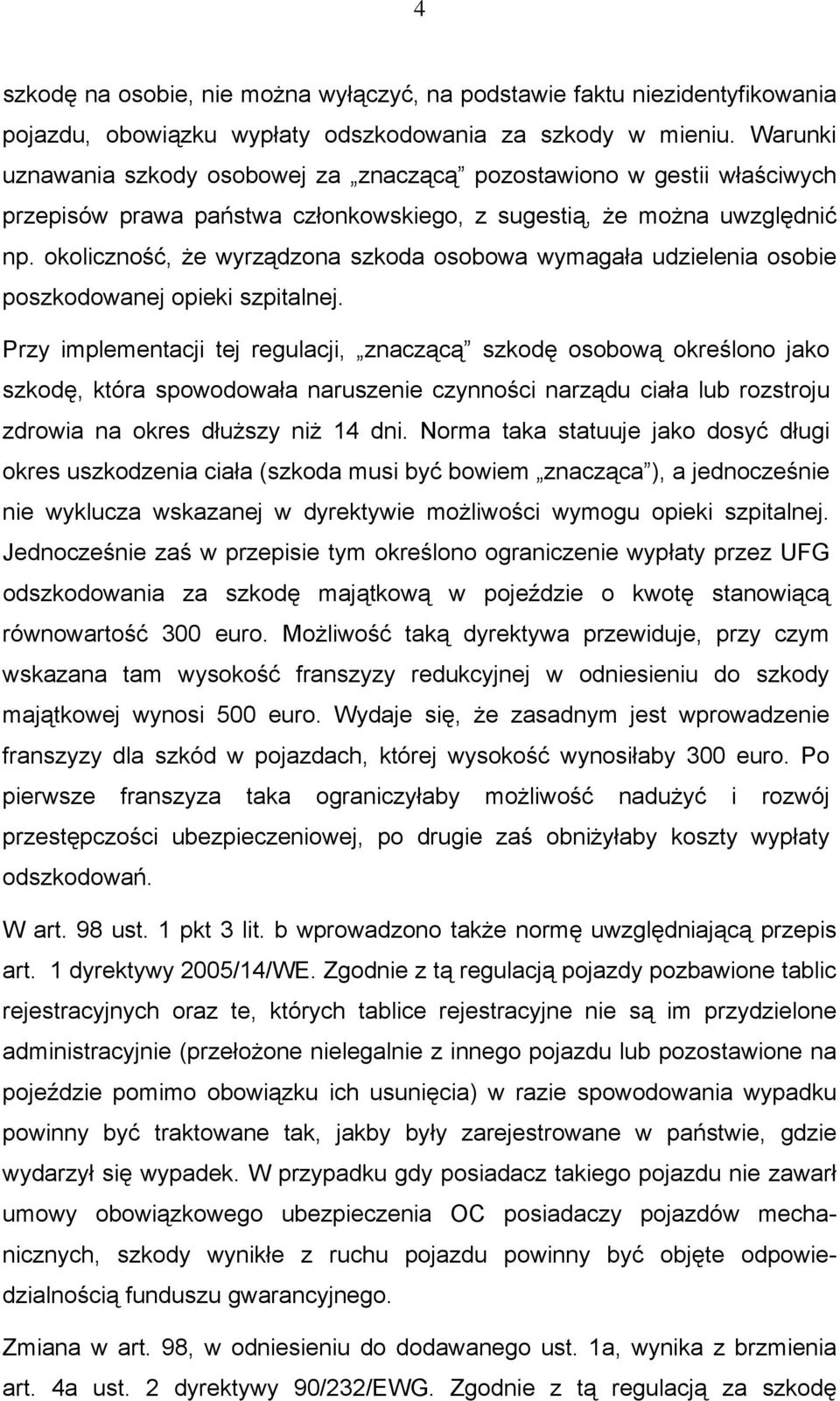 okoliczność, że wyrządzona szkoda osobowa wymagała udzielenia osobie poszkodowanej opieki szpitalnej.