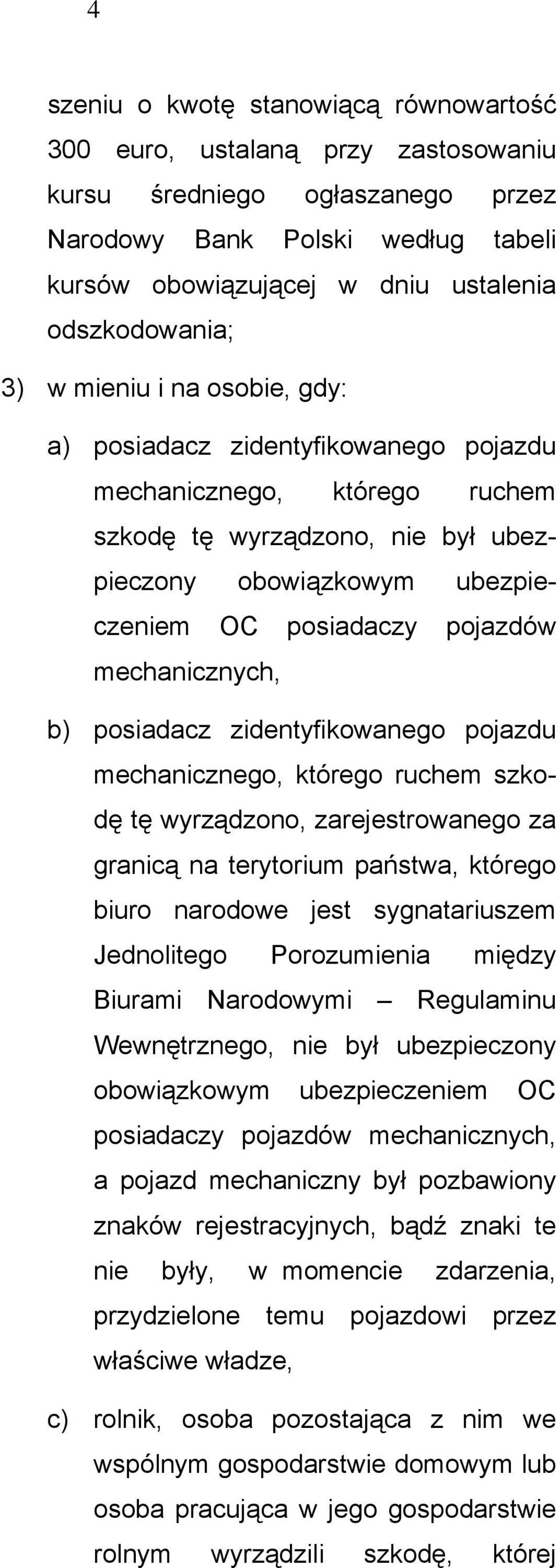 mechanicznych, b) posiadacz zidentyfikowanego pojazdu mechanicznego, którego ruchem szkodę tę wyrządzono, zarejestrowanego za granicą na terytorium państwa, którego biuro narodowe jest sygnatariuszem