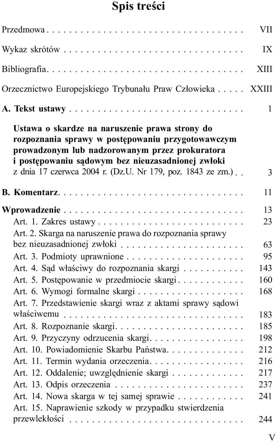 z dnia 17 czerwca 2004 r. (Dz.U. Nr 179, poz. 1843 ze zm.).. 3 B. Komentarz.... 11 Wprowadzenie... 13 Art. 1. Zakres ustawy... 23 Art. 2. Skarga na naruszenie prawa do rozpoznania sprawy bez nieuzasadnionej zw³oki.